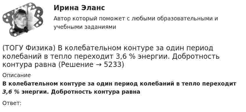      
          Описание
          В колебательном контуре за один период колебаний в тепло переходит 3,6 % энергии. Добротность контура равнаОтвет:  
            
            
            (ТОГУ Физика) В идеальной тепловой машине из каждого 1 Дж теплоты, получаемого от нагревателя, отдается холодильнику 0,75 Дж. Если температура холодильника 1°С, то температура нагревателя равна …(ТОГУ Физика) В колебательном контуре за один период колебаний в тепло переходит 3,6 % энергии. Добротность контура равна (ТОГУ Физика) Внешние силы совершили над газом работу 500 Дж, и при этом внутренняя энергия газа уменьшилась на 200 Дж. В этом процессе газ(ТОГУ Физика) В одинаковых сосудах при одних и тех же давлении и температуре находятся водород H2 и гелий He. Молярный массы газов связаны соотношением MHe=2 MH2. Во сколько раз плотность гелия больше плотности водорода? Газы считать идеальными(ТОГУ Физика) В опытах Резерфорда по рассеянию α-частиц при их прохождении через золотую фольгу было обнаружено, что только одна из примерно 8000 частиц отклоняется на углы, большие 900. Какое объяснение дал Резерфорд этому экспериментальному факту?(ТОГУ Физика) В опыте Дэвиссона и Джермера исследовалась дифракция прошедших ускоряющее напряжение электронов на монокристалле никеля. Если ускоряющее напряжение увеличить в 8 раз, то длина волны де Бройля электрона _____ раз(-а).(ТОГУ Физика) Во сколько раз изменится длина волны де Бройля электрона при увеличении его импульса в 2 раза(ТОГУ) Условное изображение системы в виде набора типовых элементов и связей между ними называется(ТОГУ) Факторы которые необходимо учитывать при проектировании продольного профиля.(ТОГУ Физика) α-излучение представляет собой поток(ТОГУ Физика) Атом водорода, находившийся в основном состоянии с энергией -13,6 эВ, поглотил квант света с энергией 10,2 эВ. При этом полная энергия электрона в атоме изменилась на(ТОГУ Физика) Атом водорода находился в основном состоянии. При первом столкновении с другим атомом он перешел в возбужденное состояние, а при следующем столкновении был ионизирован. Энергия системы «ядро – электрон» имела(ТОГУ Физика) Атомы каких магнетиков имеют собственные магнитные моменты, если на них не действуют внешние магнитные поля?(ТОГУ Физика) Величина фототока насыщения при внешнем фотоэффекте зависит …