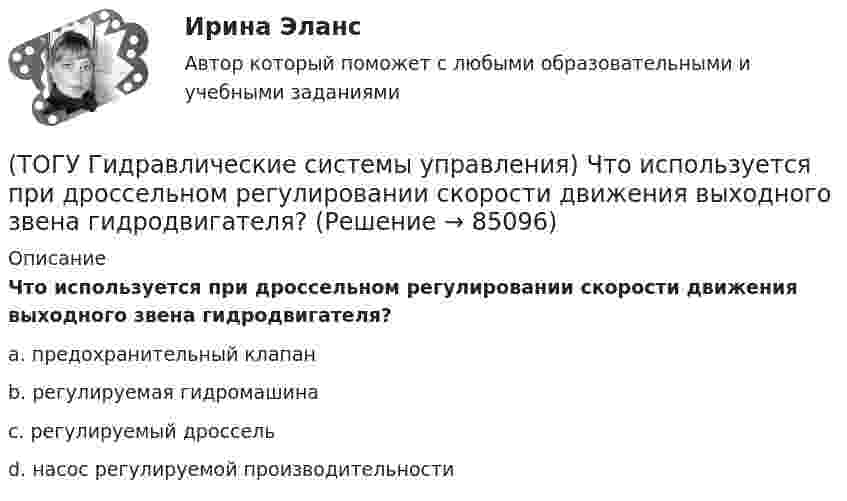      
            Описание
            Что используется при дроссельном регулировании скорости движения выходного звена гидродвигателя?a. предохранительный клапан b. регулируемая гидромашина c. регулируемый дроссель d. насос регулируемой производительности    
            
            
            (ТОГУ Гидравлические системы управления) При ламинарном движении жидкости в трубопроводе наблюдаются следующие явления:(ТОГУ Гидравлические системы управления) Что используется при дроссельном регулировании скорости движения выходного звена гидродвигателя?(ТОГУ Гидравлические системы управления) Что учитывает гидравлический КПД гидромашины?(ТОГУ) Гидравлический насос 1 качает жидкость по трубопроводу в открытый резервуар 2. Эквивалентная схема данной подсистемы будет включать следующие ветви(ТОГУ) Гираторный тип связи характерен для(ТОГУ) Главной задачей программного комплекса AutoCAD является корректировка и оформление чертежей.(ТОГУ) Главным параметром автогрейдера является …(ТОГУ Гидравлические системы управления) Для чего предназначен гидрораспределитель?(ТОГУ Гидравлические системы управления) Для чего применяется объемное регулирование в гидроприводе?(ТОГУ Гидравлические системы управления) Какой тип гидропривода изображен на рисунке?(ТОГУ Гидравлические системы управления) Какой тип регулирования скорости движения выходного звена гидродвигателя изображен на рисунке?(ТОГУ Гидравлические системы управления) Как определить полный КПД гидромашины, если известны гидравлический, механический и объемный КПД?(ТОГУ Гидравлические системы управления) На каком рисунке показан гидропривод с последовательным подключением дросселя для регулирования скорости движения выходного звена?(ТОГУ Гидравлические системы управления) Объем жидкости, потребляемый из напорного трубопровода в единицу времени - это