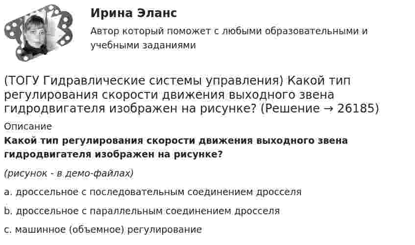     
          Описание
          Какой тип регулирования скорости движения выходного звена гидродвигателя изображен на рисунке?(рисунок - в демо-файлах)a. дроссельное с последовательным соединением дросселя b. дроссельное с параллельным соединением дросселя c. машинное (объемное) регулирование   
            
            
            (ТОГУ Гидравлические системы управления) Какой тип гидропривода изображен на рисунке?(ТОГУ Гидравлические системы управления) Какой тип регулирования скорости движения выходного звена гидродвигателя изображен на рисунке?(ТОГУ Гидравлические системы управления) Как определить полный КПД гидромашины, если известны гидравлический, механический и объемный КПД?(ТОГУ Гидравлические системы управления) На каком рисунке показан гидропривод с последовательным подключением дросселя для регулирования скорости движения выходного звена?(ТОГУ Гидравлические системы управления) Объем жидкости, потребляемый из напорного трубопровода в единицу времени - это(ТОГУ Гидравлические системы управления) Объемный гидропривод, в котором перемещение выходного звена находится в строгом соотвествии с величиной управляющего сигнала, называется(ТОГУ Гидравлические системы управления) При ламинарном движении жидкости в трубопроводе наблюдаются следующие явления:(ТОГУ) Геодезический инструмент для измерения расстояний, горизонтальных и вертикальных углов -(ТОГУ) Геологическое строение местности можно определить без устройства шурфов или скважин.ТОГУ Гидравлика Контрольная работа. (ТОГУ Гидравлические системы управления) Где скорость движения жидкости максимальна при ламинарном режиме?(ТОГУ Гидравлические системы управления) Гидроцилиндры, имеющие несколько концентрически расположенных поршней (цилиндров) или плунжеров, перемещающихся относительно друг друга, называют(ТОГУ Гидравлические системы управления) Для какой схемы гидропривода КПД будет самым высоким?(ТОГУ Гидравлические системы управления) Для чего предназначен гидрораспределитель?