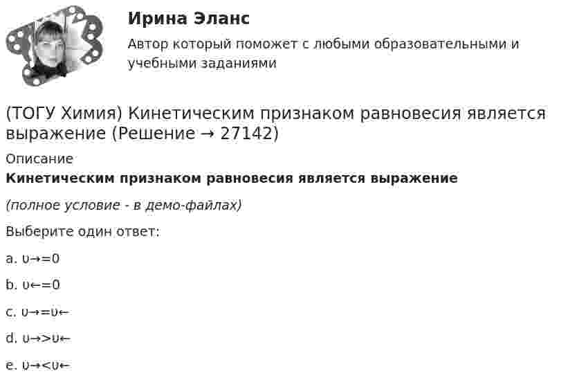     
          Описание
          Кинетическим признаком равновесия является выражение(полное условие - в демо-файлах)Выберите один ответ:a. υ→=0b. υ←=0c. υ→=υ←d. υ→>υ←e. υ→<υ←  
            
            
            (ТОГУ Химия) Катодным покрытием для кадмия является металл(ТОГУ Химия) Кинетическим признаком равновесия является выражение(ТОГУ Химия) Кислая соль является продуктом гидролиза соли(ТОГУ Химия) Константе диссоциации гидроксида магния по 1-й ступени соответствует уравнение(ТОГУ Химия) Константе диссоциации фосфорной кислоты по 2-й ступени соответствует выражение(ТОГУ Химия) Концентрация (моль/л) ионов OH− в 0,001 М растворе KOH равна величине(ТОГУ Химия) Концентрация (моль/л) ионов Н+ в 0,01 М растворе НCl равна величине(ТОГУ Химия) Для обратимой химической реакции  CO(г)+1/2O2(г)=CO2(г),ΔH0r(298)=−283кДж/моль,ΔS0r(298)=−86,41Дж/(моль•К), равновесная температура равна величине(ТОГУ Химия) Для обратимой химической реакции FeO(к)+CO(г)⇔Fe(к)+CO2(г) выражение для константы равновесия имеет вид(ТОГУ Химия) Для приготовления 10 л 1 М раствора NaCl необходима масса соли (г)(ТОГУ Химия) Для приготовления 1 кг 5 %-го раствора соли необходима масса воды (г)(ТОГУ Химия) Для приготовления 1 л 0,1 М раствора NаОН необходима масса NаОН (г)(ТОГУ Химия) Для снижения агрессивности коррозионной водной среды эффективными являются оба метода(ТОГУ Химия) Для электрода Cd в 0,1 М растворе CdSO4 уравнение Нернста для расчёта потенциала электрода имеет вид