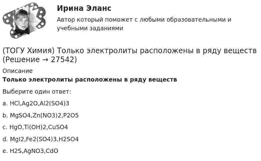      
          Описание
          Только электролиты расположены в ряду веществВыберите один ответ:a. HCl,Ag2О,Al2(SO4)3 b. MgSO4,Zn(NO3)2,P2O5 c. HgO,Ti(OH)2,CuSO4 d. MgI2,Fe2(SO4)3,H2SO4 e. H2S,AgNO3,CdО   
            
            
            (ТОГУ Химия) Только амфотерные оксиды находятся в ряду веществ(ТОГУ Химия) Только электролиты расположены в ряду веществ(ТОГУ Химия) Уменьшают коррозию металлов оба фактора(ТОГУ Химия) Уравнение для расчета электродного потенциала меди в растворе CuSO4 имеет вид(ТОГУ Химия) Усиливают коррозию металлов оба фактора(ТОГУ Химия) Химическая коррозия металлов протекает в среде(ТОГУ Химия) Хлор будет выделяться на аноде при электролизе водного раствора соли(ТОГУ Химия) Среда щелочная в водном растворе соли(ТОГУ Химия) Стандартная энтальпия образования равна нулю для каждого из веществ в ряду(ТОГУ Химия) Степень окисления марганца равна +7 в соединении(ТОГУ Химия) Степень окисления равна нулю у атомов всех элементов в ряду веществ(ТОГУ Химия) Степень окисления серы равна +6 в каждом соединении ряда(ТОГУ Химия) Степень электролитической диссоциации HNO2 (K≈5⋅10−4) в её 0,05 М(ТОГУ Химия) Тепловой эффект реакции А+2В=2С+Д рассчитывается по формуле