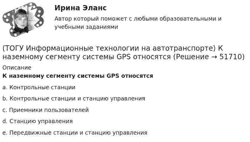      
            Описание
            К наземному сегменту системы GPS относятсяa. Контрольные станции b. Контрольные станции и станцию управления c. Приемники пользователей d. Станцию управления e. Передвижные станции и станцию управления   
            
            
            (ТОГУ Информационные технологии на автотранспорте) Какую формулу необходимо записать в ячейке D2, чтобы ее можно было копировать в ячейки D3:D5(ТОГУ Информационные технологии на автотранспорте) К наземному сегменту системы GPS относятся(ТОГУ Информационные технологии на автотранспорте) К проблемам эффективности толкования информации относят(ТОГУ Информационные технологии на автотранспорте) Множество элементов, составляющих систему, называются(ТОГУ Информационные технологии на автотранспорте) Можно ли изменить цену делений на вертикальной оси диаграммы(ТОГУ Информационные технологии на автотранспорте) Объектом изучения кибернетики являются(ТОГУ Информационные технологии на автотранспорте) По принципу построения сети связи с подвижными объектами делятся на:(ТОГУ Информационные технологии в горном деле) Указать количество итераций следующего цикла  i=1;  do  {POVTOR=I*2+1;  i+=5;}  while (i<=76);(ТОГУ Информационные технологии на автотранспорте) EDIFACT это(ТОГУ Информационные технологии на автотранспорте) В зависимости от источника поступления информация делится на(ТОГУ Информационные технологии на автотранспорте) Внутрипроизводственные информационные потоки делятся на(ТОГУ Информационные технологии на автотранспорте) В ячейке В1 отображено число 499, а в строке формул число 498,574.   Какое число будет использовано в вычислениях(ТОГУ Информационные технологии на автотранспорте) Для решения уравнений в EXCEL применяют (Укажите ДВА правильных ответа)(ТОГУ Информационные технологии на автотранспорте) Для создания сводной таблицы в Excel