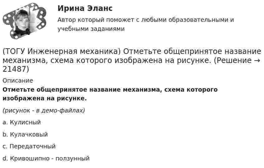     
          Описание
          Отметьте общепринятое название механизма, схема которого изображена на рисунке. (рисунок - в демо-файлах)a. Кулисный b. Кулачковый c. Передаточный d. Кривошипно - ползунный   
            
            
            (ТОГУ Инженерная механика) Отметьте общепринятое название механизма, схема которого изображена на рисунке.(ТОГУ Инженерная механика) Отметьте общепринятое название механизма, схема которого изображена на рисунке. (ТОГУ Инженерная механика) Передаточным отношением называют...(ТОГУ Инженерная механика) По сравнению со шпоночными, шлицевые (зубчатые) соединения могут ...(ТОГУ Инженерная механика) Равнодействующая сила – это(ТОГУ Инженерная механика) Рассчитать диаметр балки в опасном сечении, при условии, что [σи] = 140мПа,  a = 100мм,  b = 300мм  F1 = 4кН(ТОГУ Инженерная механика)  Расчетная длина стандартной призматической шпонки, передающей вращающий момент, определяется по напряжениям …(ТОГУ Инженерная механика) Определить равнодействующую  R  системы сходящихся сил    F1 = 3 Н  и  F2 = 4 Н.(ТОГУ Инженерная механика) Определить равнодействующую  R  системы сходящихся сил    F1 = 3 Н  и  F2 = 4 Н.(ТОГУ Инженерная механика) Определить реакции опор балки:  a = 100мм, b = 300мм F1 = 4кН.(ТОГУ Инженерная механика) Основной характеристикой прочности деталей из пластичных материалов (незакалённая сталь) при постоянных нагрузках является ...(ТОГУ Инженерная механика) Основной характеристикой прочности материала деталей при длительном действии переменных напряжений является ...(ТОГУ Инженерная механика) Основным достоинством сварных соединений является ...(ТОГУ Инженерная механика) Основным критерием работоспособности  шпоночных соединений является…