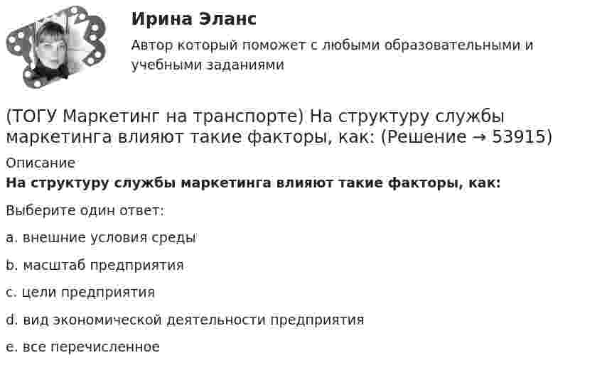      
            Описание
            На структуру службы маркетинга влияют такие факторы, как:Выберите один ответ:a. внешние условия среды b. масштаб предприятия c. цели предприятия d. вид экономической деятельности предприятия e. все перечисленное   
            
            
            (ТОГУ Маркетинг на транспорте) На параметры спроса рынка транспортных услуг оказывает влияние их(ТОГУ Маркетинг на транспорте) На структуру службы маркетинга влияют такие факторы, как:(ТОГУ Маркетинг на транспорте) Объектом изучения маркетолога, в первую очередь, являются(ТОГУ Маркетинг на транспорте) «Отрицательный спрос» в маркетинге означает:(ТОГУ Маркетинг на транспорте) По источникам информации исследования могут быть(ТОГУ Маркетинг на транспорте) Предприятию необходимо определить удельный вес посетителей магазина, которые сделали покупки. Для этого целесообразно использовать:(ТОГУ Маркетинг на транспорте) При однородности выпускаемых товаров фирме рекомендуется придерживаться концепции (стратегии)(ТОГУ Маркетинг на транспорте) Исследование поведения людей в магазине предполагает следующую форму наблюдения:(ТОГУ Маркетинг на транспорте) Источником идей для создания новой услуги на транспорте являются(ТОГУ Маркетинг на транспорте) Какую стратегию охвата рынка обычно используют парикмахерские и салоны красоты(ТОГУ Маркетинг на транспорте) К какому виду следует отнести цель стимулирования продаж в предновогодний период(ТОГУ Маркетинг на транспорте) К оперативным каналам связей с общественностью относится(ТОГУ Маркетинг на транспорте) К элементам коммуникационной политики относятся:(ТОГУ Маркетинг на транспорте) Личная продажа – это