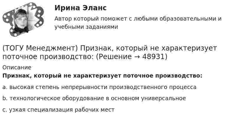      
            Описание
            Признак, который не характеризует поточное производство:a. высокая степень непрерывности производственного процесса b. технологическое оборудование в основном универсальное c. узкая специализация рабочих мест   
            
            
            (ТОГУ Менеджмент) Понятия «специализация» и «концентрация» относятся к особенности производственной системы, которая называется:(ТОГУ Менеджмент) Признак, который не характеризует поточное производство:(ТОГУ Менеджмент) Признак, характеризующий непоточное производство:(ТОГУ Менеджмент) Признак, характеризующий поточное производство:(ТОГУ Менеджмент) Принцип менеджмента, подразумевающий, что к каждому объекту управления должен быть свой подход, учитывающий его специфику, называется:(ТОГУ Менеджмент) Принцип непрерывности производственных процессов предполагает:(ТОГУ Менеджмент) Принцип организации хода рабочих процессов, который позволяет предотвращать монотонность работы из-за разделения труда по принципу исполнения (последовательность работы сотрудников гибко чередуется выполнением разнообразных заданий)(ТОГУ Менеджмент) Назовите элемент, который относится к пассивным элементам технико-производственной базы предприятия:(ТОГУ Менеджмент) Оперативно-календарное планирование на предприятии:(ТОГУ Менеджмент) Особенность производственной системы, отражающая способность производить необходимую продукцию или оказывать услуги, называется:(ТОГУ Менеджмент) Особенность производственной системы, проявляющаяся в материальном и энергетическом обмене, а также в обмене информацией, называется:(ТОГУ Менеджмент) Перспективное планирование на предприятии:(ТОГУ Менеджмент) Под гибкостью производственной системы понимают:(ТОГУ Менеджмент) Под долговременностью производственных систем понимают: