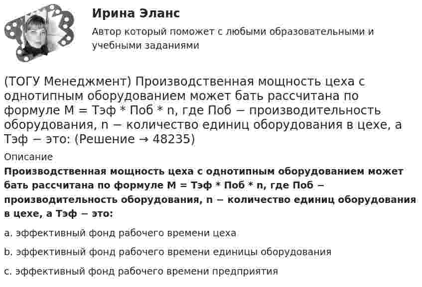      
            Описание
            Производственная мощность цеха с однотипным оборудованием может бать рассчитана по формуле М = Тэф * Поб * n, где Поб − производительность оборудования, n − количество единиц оборудования в цехе, а Тэф − это:a. эффективный фонд рабочего времени цеха b. эффективный фонд рабочего времени единицы оборудования c. эффективный фонд рабочего времени предприятия   
            
            
            (ТОГУ Менеджмент) Принцип структурирования организационной деятельности подразумевающий, что организация не должна быть слишком неподвижной, а должна иметь возможность гибко приспосабливаться к рыночным изменениям:(ТОГУ Менеджмент) Производственная мощность цеха с однотипным оборудованием может бать рассчитана по формуле М = Тэф * Поб * n, где Поб − производительность оборудования, n − количество единиц оборудования в цехе, а Тэф − это:(ТОГУ Менеджмент) Состав изготавливаемой продукции по ее видам или наименованиям называется:(ТОГУ Менеджмент) Состав конкретного наименования продукции по типам, маркам, профилям, сортам называется:(ТОГУ Менеджмент) Функция производственного менеджмента, направленная на формирование совместной деятельности трудового персонала предприятия, называется:(ТОГУ Менеджмент) Функция производственного менеджмента, обеспечивающая корректировку деятельности предприятия, называется:(ТОГУ Менеджмент) Функция производственного менеджмента (ПМ), направленная на формирование структуры предприятия, его системы управления, а также на обеспечение деятельности предприятия необходимой документацией, называется:(ТОГУ Менеджмент) Принцип непрерывности производственных процессов предполагает:(ТОГУ Менеджмент) Принцип организации хода рабочих процессов, который позволяет предотвращать монотонность работы из-за разделения труда по принципу исполнения (последовательность работы сотрудников гибко чередуется выполнением разнообразных заданий)(ТОГУ Менеджмент) Принцип организации хода рабочих процессов, который применяется там, где предметы труда сложно перемещать, и поэтому средства производства и рабочая сила привязываются стационарно к определенному месту. Это:(ТОГУ Менеджмент) Принцип производственного менеджмента, позволяющий менеджерам импровизировать в своей деятельности, искать индивидуальные подходы к ситуации, что позволяет найти выход из, казалось бы, безвыходной ситуации, называется:(ТОГУ Менеджмент) Принцип производственного менеджмента, предполагающий непрерывный контроль поведения объекта управления, который все время стремится «вырваться из-под опеки», называется:(ТОГУ Менеджмент) Принцип прямоточности производственных процессов предполагает:(ТОГУ Менеджмент) Принцип специализации производственных процессов предполагает: