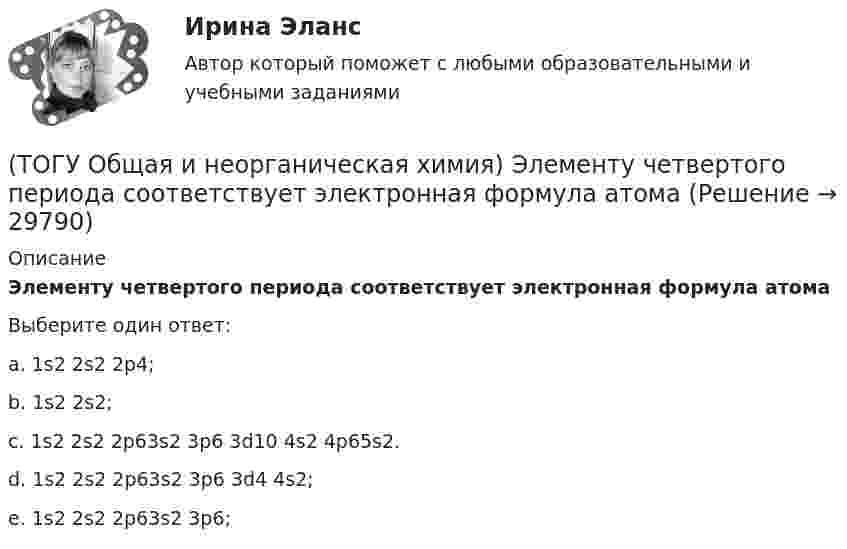      
          Описание
             Элементу четвертого периода соответствует электронная формула атомаВыберите один ответ:a. 1s2 2s2 2p4; b. 1s2 2s2; c. 1s2 2s2 2p63s2 3p6 3d10 4s2 4р65s2. d. 1s2 2s2 2p63s2 3p6 3d4 4s2; e. 1s2 2s2 2p63s2 3p6;   
            
            
            (ТОГУ Общая и неорганическая химия) Электрохимическая коррозия с водородной деполяризацией протекает в      среде с рН:    (ТОГУ Общая и неорганическая химия)   Элементу четвертого периода соответствует электронная формула атома(ТОГУ Объекты газонефтепроводов и их эксплуатация) В зависимости от чего газы делятся на сухие, тяжелые и жирные (ТОГУ Объекты газонефтепроводов и их эксплуатация) В настоящее время магистральные газопроводы не проектируются на рабочее давление  (ТОГУ Объекты газонефтепроводов и их эксплуатация) В состав магистрального газопровода не входят(ТОГУ Объекты газонефтепроводов и их эксплуатация) Давление в магистральных газопроводах может быть, МПа(ТОГУ Объекты газонефтепроводов и их эксплуатация) Значение параметра Рейнольдса определяется по (ТОГУ Общая и неорганическая химия) Только амфотерные оксиды находятся в ряду веществ:(ТОГУ Общая и неорганическая химия) Только кислотные оксиды находятся в ряду веществ:(ТОГУ Общая и неорганическая химия) Только при высокой температуре реагируют с водой оба металла:(ТОГУ Общая и неорганическая химия) Укажите ряд, в котором приведены только кислые соли:(ТОГУ Общая и неорганическая химия)  Уравнение Нернста для расчёта потенциала электрода Cd в 0,1 М растворе CdSO4  имеет вид:(ТОГУ Общая и неорганическая химия) Фенол-фталеин окрашивает раствор в малиновый цвет, если рН раствора  равен величине:(ТОГУ Общая и неорганическая химия) Число эквивалентности марганца равно 3 в соединении: