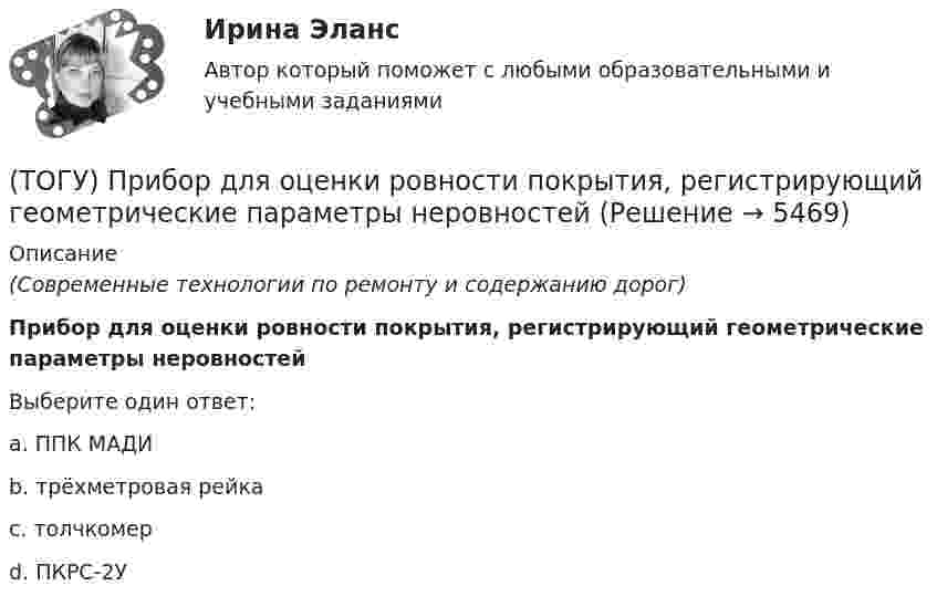      
          Описание
          (Современные технологии по ремонту и содержанию дорог)Прибор для оценки ровности покрытия, регистрирующий геометрические параметры неровностейВыберите один ответ:a. ППК МАДИb. трёхметровая рейкаc. толчкомерd. ПКРС-2У  
            
            
            (ТОГУ) Преимуществом рецепторного способа представления графической информации перед координатным является(ТОГУ) Прибор для оценки ровности покрытия, регистрирующий геометрические параметры неровностей(ТОГУ) При каких дефектах допускается выполнение ПО без предварительной подготовки(ТОГУ) При определении прочности дорожных одежд какой показатель замеряют:(ТОГУ) При построении геологического разреза на участке реконструкции дороги первым (верхним) слоем грунта является грунт растительного слоя.(ТОГУ) При равных габаритах наименьшую мощность может передавать … передача(ТОГУ) Присвойте соответствующее цветовое обозначение элементов плана в матрицы проектирования в системе CREDO MIX(ТОГУ Правовое регулирование в строительстве) Сколько субъектов входит в состав РФ(ТОГУ Правовое регулирование в строительстве) Срок полномочий Государственной Думы РФ(ТОГУ Правовое регулирование в строительстве) Трудовой договор является(ТОГУ Правовое регулирование в строительстве) Трудовые договоры могут заключаться на(ТОГУ Правовое регулирование в строительстве) Что понимается под техническим регламентом в соответствии с законодательством РФ?(ТОГУ Правовое регулирование в строительстве) Что является предметом саморегулирования в соответствии с законодательством РФ?(ТОГУ Правовое регулирование в строительстве) Являются ли сведения Информационных систем обеспечения градостроительной деятельности открытыми и общедоступными в соответствии с законодательством РФ?