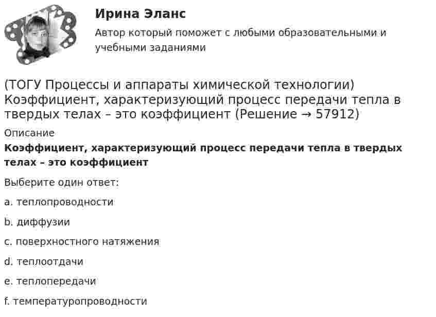      
            Описание
            Коэффициент, характеризующий процесс передачи тепла в твердых телах – это коэффициентВыберите один ответ:a. теплопроводности b. диффузии c. поверхностного натяжения d. теплоотдачи e. теплопередачи f. температуропроводности    
            
            
            (ТОГУ Процессы и аппараты химической технологии) Конвекция - это(ТОГУ Процессы и аппараты химической технологии) Коэффициент, характеризующий процесс передачи тепла в твердых телах – это коэффициент(ТОГУ Процессы и аппараты химической технологии) Коэффициент, характеризующий скорость отвода тепла от твердой стенки к газу (жидкости) - это коэффициент(ТОГУ Процессы и аппараты химической технологии) К процессам массообмена относятся(ТОГУ Процессы и аппараты химической технологии) Критерием физического подобия теплового процесса является критерий(ТОГУ Процессы и аппараты химической технологии) К сорбентам, наиболее распространенными в промышленности относятся(ТОГУ Процессы и аппараты химической технологии) На рисунке 1 укажите точку, которая называется пределом охлаждения при сушке, если начинает охлаждаться воздух, соответствующий точке А(ТОГУ Процессы и аппараты химической технологии) Аппараты, в которых осуществляется теплообмен между греющей и нагреваемой средами(ТОГУ Процессы и аппараты химической технологии) Батарейные циклоны применяют для(ТОГУ Процессы и аппараты химической технологии) Выпаривание - это(ТОГУ Процессы и аппараты химической технологии) Гетерогенная система, в которой сплошная фаза жидкость, а распределяемая твердая называется(ТОГУ Процессы и аппараты химической технологии) Для очистки воздуха от пыли не применяются(ТОГУ Процессы и аппараты химической технологии) К неоднородным или гетерогенным системам не относятся(ТОГУ Процессы и аппараты химической технологии) Количество теплоты, отбираемой от охлаждаемой среды в единицу времени – это