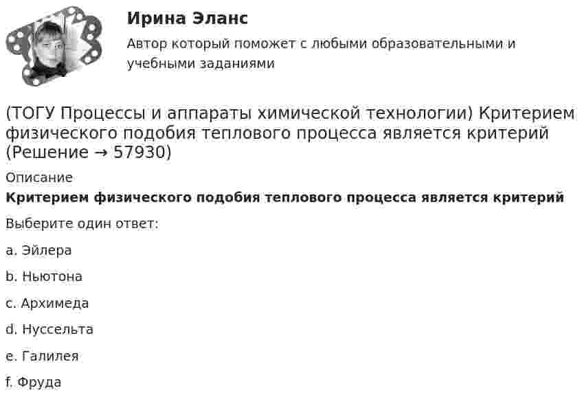      
            Описание
            Критерием физического подобия теплового процесса является критерийВыберите один ответ:a. Эйлера b. Ньютона c. Архимеда d. Нуссельта e. Галилея f. Фруда    
            
            
            (ТОГУ Процессы и аппараты химической технологии) К процессам массообмена относятся(ТОГУ Процессы и аппараты химической технологии) Критерием физического подобия теплового процесса является критерий(ТОГУ Процессы и аппараты химической технологии) К сорбентам, наиболее распространенными в промышленности относятся(ТОГУ Процессы и аппараты химической технологии) На рисунке 1 укажите точку, которая называется пределом охлаждения при сушке, если начинает охлаждаться воздух, соответствующий точке А(ТОГУ Процессы и аппараты химической технологии) Насыщенный водяной пар, при использовании которого в качестве теплоносителя, обогрев осуществляется через теплопередающую поверхность называется(ТОГУ Процессы и аппараты химической технологии) Поглощение вещества всей массой адсорбента называется(ТОГУ Процессы и аппараты химической технологии) Процесс извлечения одного или нескольких компонентов из растворов или твердых пористых материалов избирательно действующими растворителями – это(ТОГУ Процессы и аппараты химической технологии) Гетерогенная система, в которой сплошная фаза жидкость, а распределяемая твердая называется(ТОГУ Процессы и аппараты химической технологии) Для очистки воздуха от пыли не применяются(ТОГУ Процессы и аппараты химической технологии) К неоднородным или гетерогенным системам не относятся(ТОГУ Процессы и аппараты химической технологии) Количество теплоты, отбираемой от охлаждаемой среды в единицу времени – это(ТОГУ Процессы и аппараты химической технологии) Конвективный перенос тепла - это(ТОГУ Процессы и аппараты химической технологии) Конвекция - это(ТОГУ Процессы и аппараты химической технологии) Коэффициент, характеризующий процесс передачи тепла в твердых телах – это коэффициент