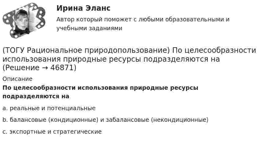      
            Описание
            По целесообразности использования природные ресурсы подразделяются на a. реальные и потенциальные b. балансовые (кондиционные) и забалансовые (некондиционные) c. экспортные и стратегические   
            
            
            (ТОГУ Рациональное природопользование) Особый класс управляемых систем, земное пространство всех размерностей, где отдельные компоненты природы находятся в системной связи друг с другом и как определенная целостность взаимодействуют с космической(ТОГУ Рациональное природопользование) По целесообразности использования природные ресурсы подразделяются на (ТОГУ Рациональное природопользование)  Природные объекты, используемые для прямого и непрямого потребления, способствующие созданию материальных богатств, воспроизводству человеческих ресурсов, поддержанию условий существования человечества и(ТОГУ Рациональное природопользование) Причина географической зональности заключается в различиях в поступлении(ТОГУ Рациональное природопользование)  Проблемы комплексной эксплуатации природно-ресурсного потенциала на конкретной территории при  сохранении благоприятных условий для жизнедеятельности человека рассматривает ..... природопользование(ТОГУ Рациональное природопользование) Пространственно и функционально единая группировка поселений городского типа, составляющая общую социально-экономическую и экологическую систему, называется(ТОГУ Рациональное природопользование) Процесс, в результате которого снижается способность экосистем поддерживать постоянство качества жизни называется ..... природных систем(ТОГУ Рациональное природопользование) Назовите последовательность операций проведения мониторинга(ТОГУ Рациональное природопользование) На современном этапе взаимоотношения в системе «природа–общество–хозяйство» характеризуются:(ТОГУ Рациональное природопользование) На территории РФ сложились три уровня управления природопользованием(ТОГУ Рациональное природопользование) Научная дисциплина, изучающая совокупность всех форм эксплуатации природно-ресурсного потенциала и мер по его сохранению называется .....(ТОГУ Рациональное природопользование) Общество активно использует природные ресурсы в ..... основных ресурсных циклах (указать количество)(ТОГУ Рациональное природопользование) Основная часть населения ДФО проживает (ТОГУ Рациональное природопользование) Основное отличие ресурсного цикла от природного круговорота веществ состоит в образовании ....