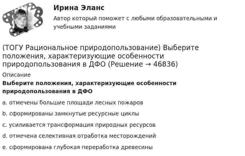      
            Описание
             Выберите положения, характеризующие особенности природопользования в ДФОa. отмечены большие площади лесных пожаров b.  сформированы замкнутые ресурсные циклы c. усиливается трансформация природных ресурсов  d.  отмечена селективная отработка месторождений e. сформирована глубокая переработка древесины   
            
            
            (ТОГУ Рациональное природопользование) Все разнообразие ГТС сельскохозяйственного назначения можно разделить на 3 группы(ТОГУ Рациональное природопользование)  Выберите положения, характеризующие особенности природопользования в ДФО(ТОГУ Рациональное природопользование) Выберите положения, характеризующие рациональное природопользование(ТОГУ Рациональное природопользование)  Выделяют два типа эрозии почв: ветровая и ...(ТОГУ Рациональное природопользование) Географическая закономерность, выражающаяся в последовательной, географически обусловленной смене типов природных комплексов и компонентов природной среды по широтному градиенту называется(ТОГУ Рациональное природопользование) Геотехнические системы, предоставленные сами себе (без постоянных материальных и энергетических затрат со стороны общества)(ТОГУ Рациональное природопользование) Главной сельскохозяйственной житницей ДФО является южная часть .... (название субъекта РФ)(ТОГУ) Расчетная скорость движения может меняться в пределах одной дороги.(ТОГУ) Расшифруйте аббревиатуру АБДД(ТОГУ) Расшифруйте буквенное обозначение элементов матрицы проектирования в системе CREDO MIX(ТОГУ Рациональное природопользование) Важным преимуществом ДФО перед другими регионами России является высокий экологический потенциал территории, который обеспечивается(ТОГУ Рациональное природопользование) Важным элементом управления сельскохозяйственных ГТС выступает геоэкологический ...., включающий наблюдение и контроль состояния плодородия почв, биологической продуктивности и степени загрязнения с.-х. земель(ТОГУ Рациональное природопользование) Вещество (энергия, информация) природных систем взаимосвязаны настолько, что любое изменение одного из этих показателей вызывает функционально-структурные перемены, сохраняющие общую сумму качеств систем, где (ТОГУ Рациональное природопользование) Вид познавательного туризма, основной целью которого является ознакомление с объектами культуры, архитектуры, быта того или иного народа (этноса), проживающего сейчас или проживавшего когда-либо на данной