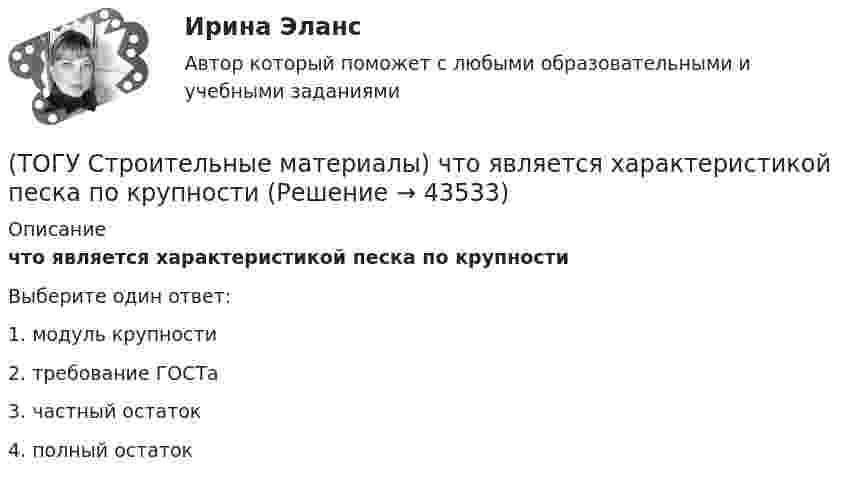     
            Описание
            что является характеристикой песка по крупностиВыберите один ответ:1. модуль крупности 2. требование ГОСТа 3. частный остаток 4. полный остаток   
            
            
            (ТОГУ Строительные материалы) Что такое класс бетона (ТОГУ Строительные материалы) что является характеристикой песка по крупности(ТОГУ) Существуют следующие способы разработки грунта: … Укажите три правильных ответа(ТОГУ) Теодолиты классифицируются по...(ТОГУ Теоретическая механика) В каких случаях сила не создаёт момент относительно оси?(ТОГУ Теоретическая механика) В какой проекции допущена ошибка?(ТОГУ Теоретическая механика) В названиях каких связей допущена ошибка?(ТОГУ Строительные материалы) при корректировке состава бетонной смеси для повышения ее подвижности и прочности бетона требуется увеличение(ТОГУ Строительные материалы) при расчете номинального (лабораторного) состава бетона, количество воды затворения определяют исходя из (ТОГУ Строительные материалы) прочность щебня для тяжелых бетонов устанавливается(ТОГУ Строительные материалы) роль крупного заполнителя в бетоне(ТОГУ Строительные материалы) согласно ГОСТ 26633 Бетон по показателям качества классифицируют по ряду признаков, отметьте неверный ответ(ТОГУ Строительные материалы) Согласно ГОСТ 26633 тяжелые бетоны имеют среднюю плотность (кг/м3 ) в границах(ТОГУ Строительные материалы) способ производства железобетонных изделий, при котором бетон заливается в формы на месте, при этом технологическое оборудование последовательно перемещается от поста к посту называется
