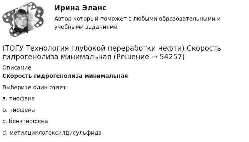      
            Описание
            Скорость гидрогенолиза минимальнаяВыберите один ответ:a. тиофана b. тиофена c. бензтиофена d. метилциклогексилдисульфида   
            
            
            (ТОГУ Технология глубокой переработки нефти) Себестоимость изомеризатов по сравнению с получением алкилата(ТОГУ Технология глубокой переработки нефти) Скорость гидрогенолиза минимальная(ТОГУ Технология глубокой переработки нефти) Скорость образования кокса при риформинге  прочих равных условиях ........... зависит от давления водорода (ТОГУ Технология глубокой переработки нефти) Снижение закоксовывание катализатора в последнем реакторе достигают (ТОГУ Технология глубокой переработки нефти) Современные установки риформинга работают без регенерации (ТОГУ Технология глубокой переработки нефти) Содержания гетеропримесей и вид сырья определяют ................... на гидроочистку(ТОГУ Технология глубокой переработки нефти) Стабильность котельного топлива измеряют испытанием на фильтруемость (ТОГУ Технология глубокой переработки нефти) Риформинг начинают при температуре в пределах ..... - .....°С(ТОГУ Технология глубокой переработки нефти) Риформингу подвергаются бензины (ТОГУ Технология глубокой переработки нефти) Сажу получают в интервале температур .......-........(ТОГУ Технология глубокой переработки нефти) Самая большая скорость гидрогенолиза (ТОГУ Технология глубокой переработки нефти) Самая низкая скорость гидрогенолиза (ТОГУ Технология глубокой переработки нефти) Самое большое содержание гидрирующих компонентов в катализаторе марки ............. (ТОГУ Технология глубокой переработки нефти) Самый большой выход гидроочищенной фракции 