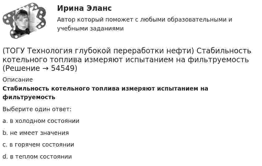      
            Описание
            Стабильность котельного топлива измеряют испытанием на фильтруемость Выберите один ответ:a. в холодном состоянии b. не имеет значения c. в горячем состоянии d. в теплом состоянии   
            
            
            (ТОГУ Технология глубокой переработки нефти) Содержания гетеропримесей и вид сырья определяют ................... на гидроочистку(ТОГУ Технология глубокой переработки нефти) Стабильность котельного топлива измеряют испытанием на фильтруемость (ТОГУ Технология глубокой переработки нефти) Степень превращения алканов на катализаторе ИП-66 составляет ...... (ТОГУ Технология глубокой переработки нефти) Сырье при гидроочистке находится в виде паров(ТОГУ Технология глубокой переработки нефти) Температура 360-440°С является оптимальной для(ТОГУ Технология глубокой переработки нефти) Температура в политропическом реакторе(ТОГУ Технология глубокой переработки нефти) Температуру застывания остатка висбрекинга повышают(ТОГУ Технология глубокой переработки нефти) Самое большое содержание гидрирующих компонентов в катализаторе марки ............. (ТОГУ Технология глубокой переработки нефти) Самый большой выход гидроочищенной фракции (ТОГУ Технология глубокой переработки нефти) Самыми устойчивыми к крекинг превращению являются(ТОГУ Технология глубокой переработки нефти) Себестоимость изомеризатов по сравнению с получением алкилата(ТОГУ Технология глубокой переработки нефти) Скорость гидрогенолиза минимальная(ТОГУ Технология глубокой переработки нефти) Скорость образования кокса при риформинге  прочих равных условиях ........... зависит от давления водорода (ТОГУ Технология глубокой переработки нефти) Снижение закоксовывание катализатора в последнем реакторе достигают 