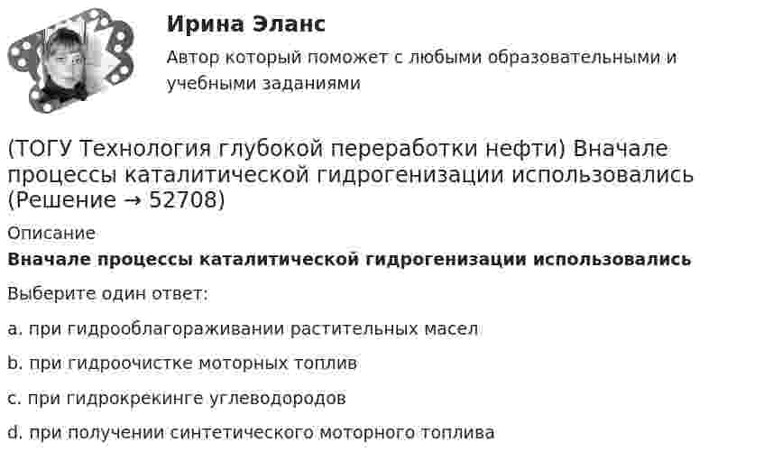      
            Описание
            Вначале процессы каталитической гидрогенизации использовалисьВыберите один ответ:a. при гидрооблагораживании растительных масел b. при гидроочистке моторных топлив c. при гидрокрекинге углеводородов d. при получении синтетического моторного топлива   
            
            
            (ТОГУ Технология глубокой переработки нефти) В многослойный реактор квенч подают(ТОГУ Технология глубокой переработки нефти) Вначале процессы каталитической гидрогенизации использовались(ТОГУ Технология глубокой переработки нефти) Впервые гидрогенизировать уголь начали(ТОГУ Технология глубокой переработки нефти) В процессе изомеризации активные центры катализатора отравляются(ТОГУ Технология глубокой переработки нефти) В реактор гидроочистки подается ВСГ с концентрацией водорода ......-...... % об.(ТОГУ Технология глубокой переработки нефти) В схеме двухпечного крекинга кубовый продукт направляется(ТОГУ Технология глубокой переработки нефти) В технологии «Изомалк-2» применяется марка катализатора ......  (ТОГУ Технология глубокой переработки нефти) Бензин изомеризуется в среде водорода на ........... катализаторах(ТОГУ Технология глубокой переработки нефти) Бензин является целевым продуктом при(ТОГУ Технология глубокой переработки нефти) Бензолсодержащие фракции риформата гидрируют (ТОГУ Технология глубокой переработки нефти) Биметаллические катализаторы риформинга содержат два основных компонента ....(ТОГУ Технология глубокой переработки нефти) Больше 90% всех установок коксования использует технологию(ТОГУ Технология глубокой переработки нефти) Больше всего в сырье гидроочистки содержится (азота / водорода / серы / кислорода)(ТОГУ Технология глубокой переработки нефти) Больше всего тепла выделяется при гидроочистке  