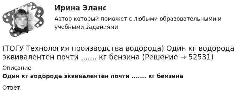      
            Описание
            Один кг водорода эквивалентен почти ....... кг бензинаОтвет:  
            
            
            (ТОГУ Технология производства водорода) Никель-металлогидридные аккумуляторы электроэнергии появились (ТОГУ Технология производства водорода) Один кг водорода эквивалентен почти ....... кг бензина(ТОГУ Технология производства водорода) Один моль водорода занимает объём равный .............. л(ТОГУ Технология производства водорода) Одна из первых электростанций на топливных элементах построена (ТОГУ Технология производства водорода) Одна молекула водорода весит ............. у.е.(ТОГУ Технология производства водорода) Определить соответствие(ТОГУ Технология производства водорода) Определить соответствие(ТОГУ Технология производства водорода) Мировым лидером по запасам угля является(ТОГУ Технология производства водорода) Молекула водорода лучше всего распадается на атомы(ТОГУ Технология производства водорода) Наиболее экономичный способ получения водорода(ТОГУ Технология производства водорода) Наибольшее количество водорода идет на производство ..........(ТОГУ Технология производства водорода) Найти соответствие(ТОГУ Технология производства водорода) На первом этапе подготовки сырья к гидроочистке сырьё нагревается до температуры ........... °С(ТОГУ Технология производства водорода) Нафта поступает в адиабатический реактор-прериформер