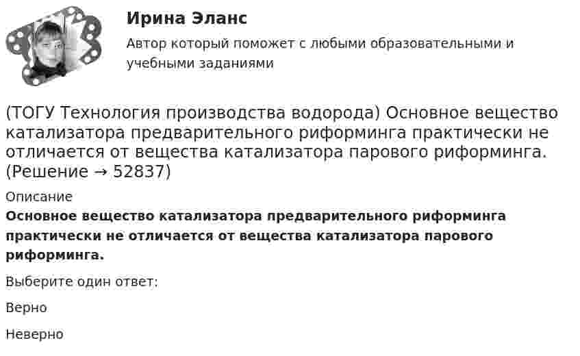      
            Описание
            Основное вещество катализатора предварительного риформинга практически не отличается от вещества катализатора парового риформинга.Выберите один ответ:Верно Неверно   
            
            
            (ТОГУ Технология производства водорода) Определить соответствие (использование водорода)(ТОГУ Технология производства водорода) Основное вещество катализатора предварительного риформинга практически не отличается от вещества катализатора парового риформинга.(ТОГУ Технология производства водорода) Основные причины развития производства водорода(ТОГУ Технология производства водорода) Основным сырьем для паровой конверсии углеводородов является(ТОГУ Технология производства водорода) Паровой риформинг углеводородов начинается при температуре(ТОГУ Технология производства водорода) Первая водородная программа была разработана в(ТОГУ Технология производства водорода) Первая водородная программа предусматривала использование энергии(ТОГУ Технология производства водорода) Непрерывность очистки сырья парового риформинга от сероводорода достигается(ТОГУ Технология производства водорода) Никель-металлогидридные аккумуляторы электроэнергии появились (ТОГУ Технология производства водорода) Один кг водорода эквивалентен почти ....... кг бензина(ТОГУ Технология производства водорода) Один моль водорода занимает объём равный .............. л(ТОГУ Технология производства водорода) Одна из первых электростанций на топливных элементах построена (ТОГУ Технология производства водорода) Одна молекула водорода весит ............. у.е.(ТОГУ Технология производства водорода) Определить соответствие
