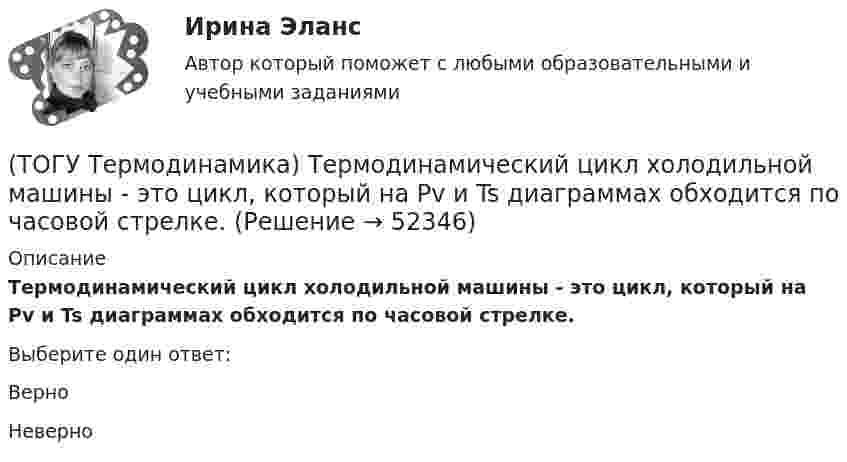      
            Описание
            Термодинамический цикл холодильной машины - это цикл, который на Pv и Ts диаграммах обходится по часовой стрелке.Выберите один ответ:ВерноНеверно  
            
            
            (ТОГУ Термодинамика) Теплопроводность является сложным видом теплообмена. То есть состоит из нескольких элементарных видов теплообмена.(ТОГУ Термодинамика) Термодинамический цикл холодильной машины - это цикл, который на Pv и Ts диаграммах обходится по часовой стрелке.(ТОГУ Термодинамика) Характеристикой эффективности цикла холодильной машины является коэффициент теплопередачи.🔥 (ТОГУ, тесты, 2023 год, март) Грузоведение (ВСЕ 15 вопросов с правильными ответами)🔥 (ТОГУ, тесты, 2023 год, март) Информационные технологии на автотранспорте (70 вопросов с правильными ответами)🔥 (ТОГУ, тесты, 2023 год, март) Менеджмент на предприятиях автосервиса (ВСЕ 54 вопроса с правильными ответами)🔥 (ТОГУ, тесты, 2023 год, март) Экономика и менеджмент горного производства / Экзамен (81 вопрос с правильными ответами)(ТОГУ Термодинамика) Если температура, при которой находится вещество, больше критической температуры, то вещество находится в состоянии плазмы.(ТОГУ Термодинамика) Конвекция является элементарным видом теплообмена.(ТОГУ Термодинамика) При изохорном процессе тепловая энергия, подведенная к термодинамической системе, равна разности энтальпий системы в конечной и начальной точках процесса.(ТОГУ Термодинамика) При прочих равных условиях противоточный рекуперативный теплообменный аппарат имеет большую площадь теплообмена, чем прямоточный.(ТОГУ Термодинамика) Степень сухости - это параметр, характеризующий влажность воздуха.(ТОГУ Термодинамика) Тепловое излучение является сложным видом теплообмена. То есть состоит из нескольких элементарных видов теплообмена.(ТОГУ Термодинамика) Теплообменный аппарат, в котором теплота передается от одного теплоносителя к другому с помощью периодического помещения твердого тела то в один, то в другой теплоноситель, называется регенеративным теплообменным аппаратом.