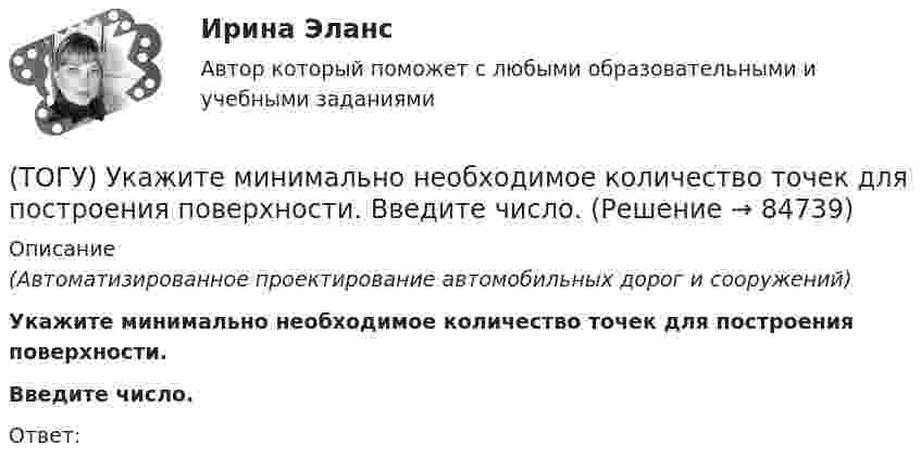      
            Описание
            (Автоматизированное проектирование автомобильных дорог и сооружений) Укажите минимально необходимое количество точек для построения поверхности.Введите число.Ответ:   
            
            
            (ТОГУ) Укажите методы проектирования, зависящие от реализации творческого процесса.(ТОГУ) Укажите минимально необходимое количество точек для построения поверхности.  Введите число.(ТОГУ) Укажите оптимальные требования к проектированию плана трассы.(ТОГУ) Укажите размерность гидрологических характеристик определяемых в программе ГРИС_Т(ТОГУ) Укажите способы выполнения изыскательских работ.(ТОГУ) Укажите численное значение количества бит, отводимых в памяти ЭВМ, под вещественный тип данных обычной точности(ТОГУ) ... уравнение устанавливает связь между однородными фазовыми переменными, относящимися к разным элементам системы(ТОГУ Технология производства водорода) Эффективность паровой конверсии метана(ТОГУ) Топологическим уравнением механической подсистемы является(ТОГУ) Трубы малого диаметра (до ____ м) нельзя устраивать в местах возможного образования наледей(ТОГУ) Укажите величину объема стока при проектировании водопропускной трубы на автомобильной дороги 2 категории.(ТОГУ) Укажите величину расхода стока при проектировании малых мостов на автомобильной дороги 3 категории(ТОГУ) Укажите вид дефекта(ТОГУ) Укажите виды опорных точек при проектировании продольного профиля.