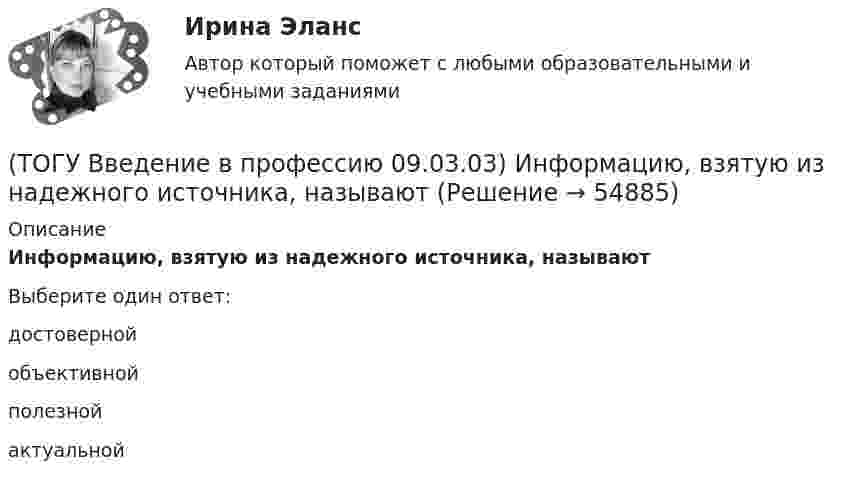      
            Описание
            Информацию, взятую из надежного источника, называютВыберите один ответ:достоверной объективной полезной актуальной    
            
            
            (ТОГУ Введение в профессию 09.03.03) Информационные технологии – это ...(ТОГУ Введение в профессию 09.03.03) Информацию, взятую из надежного источника, называют(ТОГУ Введение в профессию 09.03.03) Информацию, не зависящую от личного мнения или суждения, называют(ТОГУ Введение в профессию 09.03.03) Информацию, существенную и важную в настоящий момент, называют(ТОГУ Введение в профессию 09.03.03) Информация – это ...(ТОГУ Введение в профессию 09.03.03) Компьютер подключенный к Интернет, обязательно имеет(ТОГУ Введение в профессию 09.03.03) Компьютер, предоставляющий свои ресурсы в пользование другим компьютерам при совместной работе, называется(ТОГУ Введение в профессию 09.03.03) Известно, что наибольший объём информации физически здоровый человек получает при помощи органа(ТОГУ Введение в профессию 09.03.03) Интернет в первую очередь был предусмотрен для(ТОГУ Введение в профессию 09.03.03) Информационная культура человека на современном этапе в основном определяется(ТОГУ Введение в профессию 09.03.03) Информационная экономика – это экономика, основанная на … , при чем в этой деятельности участвует больше половины занятого населения(ТОГУ Введение в профессию 09.03.03) Информационное обеспечение АИС – это совокупность ...(ТОГУ Введение в профессию 09.03.03) Информационные процессы - это процессы(ТОГУ Введение в профессию 09.03.03) Информационные ресурсы в управлении экономическими процессами охватывают уровень