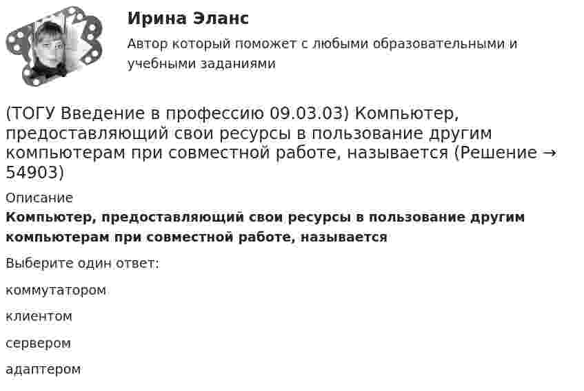      
            Описание
            Компьютер, предоставляющий свои ресурсы в пользование другим компьютерам при совместной работе, называетсяВыберите один ответ:коммутатором клиентом сервером адаптером    
            
            
            (ТОГУ Введение в профессию 09.03.03) Компьютер подключенный к Интернет, обязательно имеет(ТОГУ Введение в профессию 09.03.03) Компьютер, предоставляющий свои ресурсы в пользование другим компьютерам при совместной работе, называется(ТОГУ Введение в профессию 09.03.03) К перечню обобщённых трудовых функций программиста относится(ТОГУ Введение в профессию 09.03.03) К перечню обобщённых трудовых функций руководителя разработки программного обеспечения относится(ТОГУ Введение в профессию 09.03.03) К перечню обобщённых трудовых функций системного аналитика относится(ТОГУ Введение в профессию 09.03.03) К перечню обобщённых трудовых функций специалиста по информационным системам относится(ТОГУ Введение в профессию 09.03.03) К устройствам вывода информации относятся(ТОГУ Введение в профессию 09.03.03) Информационные процессы - это процессы(ТОГУ Введение в профессию 09.03.03) Информационные ресурсы в управлении экономическими процессами охватывают уровень(ТОГУ Введение в профессию 09.03.03) Информационные ресурсы - это ...(ТОГУ Введение в профессию 09.03.03) Информационные технологии – это ...(ТОГУ Введение в профессию 09.03.03) Информацию, взятую из надежного источника, называют(ТОГУ Введение в профессию 09.03.03) Информацию, не зависящую от личного мнения или суждения, называют(ТОГУ Введение в профессию 09.03.03) Информацию, существенную и важную в настоящий момент, называют