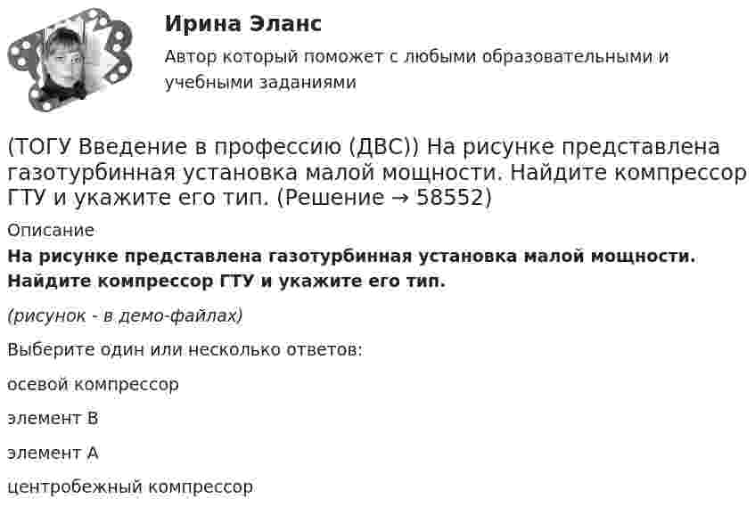     
            Описание
            На рисунке представлена газотурбинная установка малой мощности. Найдите компрессор ГТУ и укажите его тип.(рисунок - в демо-файлах)Выберите один или несколько ответов:осевой компрессорэлемент Bэлемент Aцентробежный компрессор   
            
            
            (ТОГУ Введение в профессию (ДВС)) На рисунке представлен ...(ТОГУ Введение в профессию (ДВС)) На рисунке представлена газотурбинная установка малой мощности. Найдите компрессор ГТУ и укажите его тип.(ТОГУ Введение в профессию (ДВС)) Паровые турбины, служащие приводом генератора электрического тока, а также снабжающие теплом внешних потребителей, получили общее название ... укажите ... турбины.(ТОГУ Введение в профессию (ДВС)) Представлена электрогенерирующая установка. Назовите двигатель, являющий приводом генератора.(ТОГУ Введение в профессию (ДВС)) Представленный насос является ...(ТОГУ Введение в профессию (ДВС)) Расположите в порядке убывания указанные составляющие теплового баланса паротурбинной электростанции.(ТОГУ Введение в профессию (ДВС)) Расположите указанные газоперекачивающие агрегаты (ГПА) в порядке увеличения максимальных значений агрегатной мощности.(ТОГУ Введение в профессию (ДВС)) Назовите конструктивный тип представленной газотурбинной установки (ГТУ).(ТОГУ Введение в профессию (ДВС)) Назовите объект, представленный на рисунке. Назовите указанные элементы этого объекта.(ТОГУ  Введение в профессию (ДВС)) Назовите объекты, указанные на представленной схеме двухниточного магистрального газопровода.(ТОГУ Введение в профессию (ДВС)) Назовите основные типы теплофикационных паровых турбин.(ТОГУ Введение в профессию (ДВС)) Назовите самые распространенные типы локальных источников электроэнергии.(ТОГУ Введение в профессию (ДВС)) Назовите тепловые установки, в которых изменяется агрегатное состояние рабочей среды.(ТОГУ Введение в профессию (ДВС)) Назовите тепловые установки, являющиеся тепловыми двигателями.