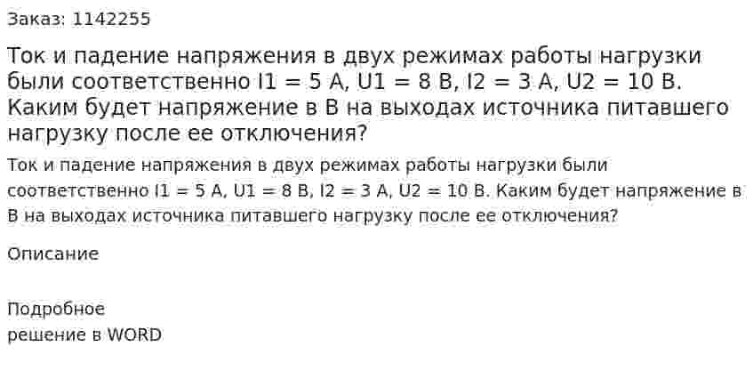 Ток и падение напряжения в двух режимах работы нагрузки были соответственно I1 = 5 A, U1 = 8 B, I2 = 3 A, U2 = 10 B. Каким будет напряжение в В на выходах источника питавшего нагрузку после ее отключения? 