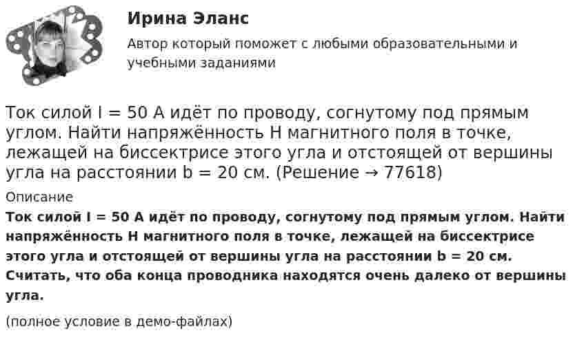     
            Описание
            Ток силой I = 50 А идёт по проводу, согнутому под прямым углом. Найти напряжённость H магнитного поля в точке, лежащей на биссектрисе этого угла и отстоящей от вершины угла на расстоянии b = 20 см. Считать, что оба конца проводника находятся очень далеко от вершины угла.(полное условие в демо-файлах)   
            
            
            Ток силой I = 30 А течёт по проводнику, согнутому под прямым углом. Найти напряжённость H магнитного поля в точке, лежащей на биссектрисе этого угла и отстоящей от вершины угла на расстоянии b = 10 смТок силой I = 50 А идёт по проводу, согнутому под прямым углом. Найти напряжённость H магнитного поля в точке, лежащей на биссектрисе этого угла и отстоящей от вершины угла на расстоянии b = 20 см.Ток силой I = 50 А течёт по бесконечно длинному проводнику, согнутому под прямым углом. Найти напряжённость H магнитного поля в точке, лежащей на биссектрисе этого угла и отстоящей от вершины угла на расстоянии h = 20 см.Ток силой I = 6,28 А циркулирует в контуре, имеющем форму равнобочной трапеции. Отношение оснований трапеции равно 2. Найти магнитную индукцию B в точке A, лежащей в плоскости трапеции. Меньшее основание трапецииТок стока IGBT транзистораТолерантность в образовательном процессе - контрольнаяТолерантность как интегративное качество личностиТок в проводнике сопротивлением R = 10 Ом равномерно возрастает от нуля до некоторого максимума в течение 5 с. За это время в проводнике выделилось количество теплоты Q = 10 кДж. Определить среднее значение тока в проводникеТок в проводнике сопротивлением r = 15 Ом за время t = 5 с равномерно возрастает от нуля до некоторого максимума. За это время в проводнике выделилась теплота Q = 10 кДж. Определить среднее значение силы токаТок в проводнике сопротивлением R = 15 Ом равномерно возрастает от I0 = 0 до некоторого максимального значения в течение времени t = 5 с. За это время в проводнике выделилась в виде тепла энергия Q = 10 кДж.Ток в проводнике с сопротивлением 12 Ом равномерно убывает от 5 А до 0 за 10 сек. Какое количество теплоты выделяется в этом проводнике за указанный промежуток времени?ТОКСИКОЛОГИЯТоксикология, 59 вопросов (ответы на тест Синергия / МТИ / МОИ / МосАП)💯 Токсикология.ти(1) (ответы на тест Синергия / МОИ / МТИ / МосАП, декабрь 2023)