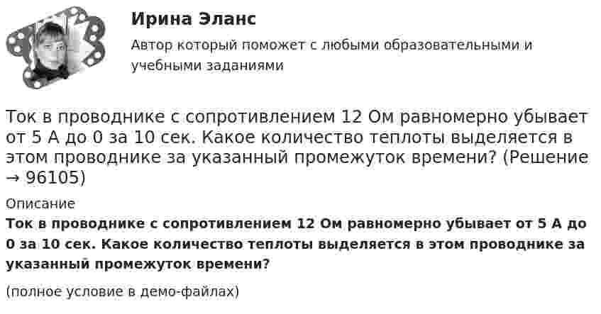     
            Описание
            Ток в проводнике с сопротивлением 12 Ом равномерно убывает от 5 А до 0 за 10 сек. Какое количество теплоты выделяется в этом проводнике за указанный промежуток времени?(полное условие в демо-файлах)   
            
            
            Ток в проводнике сопротивлением R = 15 Ом равномерно возрастает от I0 = 0 до некоторого максимального значения в течение времени t = 5 с. За это время в проводнике выделилась в виде тепла энергия Q = 10 кДж.Ток в проводнике с сопротивлением 12 Ом равномерно убывает от 5 А до 0 за 10 сек. Какое количество теплоты выделяется в этом проводнике за указанный промежуток времени?ТОКСИКОЛОГИЯТоксикология, 59 вопросов (ответы на тест Синергия / МТИ / МОИ / МосАП)💯 Токсикология.ти(1) (ответы на тест Синергия / МОИ / МТИ / МосАП, декабрь 2023)Ток силой 50 А течёт по очень длинному проводнику, согнутому под прямым углом. Найти значение магнитной индукции на биссектрисе этого угла в точке, отстоящей от его вершины на расстоянии 20 см.Ток силой I = 30 А течёт по проводнику, согнутому под прямым углом. Найти напряжённость H магнитного поля в точке, лежащей на биссектрисе этого угла и отстоящей от вершины угла на расстоянии b = 10 смТок I = 10 А течёт по полой тонкостенной трубе радиуса R1 = 5 см и возвращается по сплошному проводнику радиуса R1 = 1 мм, проложенному по оси трубы. Найти индукцию магнитного поля в точках,Ток I в проводнике меняется со временем t по закону I = 4 + 2t, где I в амперах, t в секундах. Какое количество электричества q проходит через поперечное сечение проводника за время от t1 = 2 с до t2 = 6 с?Ток в катушке индуктивностью 0,059 Гн изменяется по закону:  i = 1,53·cos5пt А.  Определить мгновенное значение ЭДС самоиндукции в катушке в момент времени t = 0,05 с.Ток в катушке колебательного контура изменяется в соответствии с уравнением  i = I0 cos 2pvt.  Частота колебаний v = 100 кГц. Определить минимальный промежуток времени, по истечении которого энергия магнитного поля катушкиТок в проводнике изменяется со временем по закону  I = I0 + a · t,  где I0 = 4 А, a = 2 А/с. Какой электрический заряд проходит по проводнику за промежуток времени от 2 до 6 с?Ток в проводнике сопротивлением R = 100 Ом равномерно нарастает от I0 = 0 до Imax = 10 А в течение времени t = 30 с. Чему равно количество теплоты, выделяющееся за это время в проводнике?Ток в проводнике сопротивлением R = 10 Ом равномерно возрастает от нуля до некоторого максимума в течение 5 с. За это время в проводнике выделилось количество теплоты Q = 10 кДж. Определить среднее значение тока в проводнике