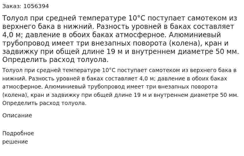Толуол при средней температуре 10°С поступает самотеком из верхнего бака в нижний. Разность уровней в баках составляет 4,0 м; давление в обоих баках атмосферное. Алюми­ниевый трубопровод имеет три внезапных поворота (колена), кран и задвижку при общей длине 19 м и внутреннем диаметре 50 мм. Определить расход толуола. 