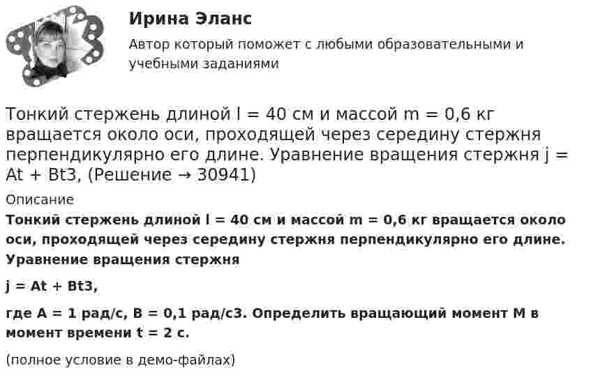     
          Описание
          Тонкий стержень длиной l = 40 см и массой m = 0,6 кг вращается около оси, проходящей через середину стержня перпендикулярно его длине. Уравнение вращения стержняj = At + Bt3,где A = 1 рад/с, B = 0,1 рад/с3. Определить вращающий момент М в момент времени t = 2 с.(полное условие в демо-файлах)  
            
            
            Тонкий стержень длиной l = 40 см и массой m = 0,6 кг вращается вокруг своей оси,  проходящей через середину стержня, перпендикулярно его длине. Уравнение вращения  стержня. Определите вращающий момент М  в момент времени t = 2 с .Тонкий стержень длиной l = 40 см и массой m = 0,6 кг вращается около оси, проходящей через середину стержня перпендикулярно его длине. Уравнение вращения стержня  j = At + Bt3,Тонкий стержень длины l = 1,00 м и массы m = 0,600 кг может вращаться без трения вокруг перпендикулярной к нему горизонтальной оси, отстоящей от центра стержня на расстояние a = 0,100 м. Стержень приводится в горизонтальное положение ...Тонкий стержень согнут в кольцо радиусом R = 10 см. Он равномерно заряжен с линейной плотностью заряда  = 800 нКл/м. Определить потенциал  в точке, расположенной на оси кольца на расстоянии h = 10 см от его центра.Тонкий стержень согнут в кольцо радиусом R = 10 см. Он равномерно заряжен с линейной плотностью заряда t = 800 нКл/м. Определить потенциал j в точке, расположенной на оси кольца на расстоянии h = 10 см от его центра.Тонкое кольцо массой 10 г и радиусом R=8 см несет заряд, равномерно распределенный с линейной плотностью 10 нКл/м. Кольцо равномерно вращается с частотой n=15 с^(-1) относительно оси, перпендикулярной плоскости кольца и проходящей через ее центр.Тонкое кольцо несёт распределённый заряд Q = 0,2 мкКл. Определить напряжённость E электрического поля, создаваемого распределённым зарядом в точке A, равноудалённой от всех точек кольца на расстояние r = 20 см. Радиус кольца R = 10 см.Тонкий стержень длиной l = 10 см несёт равномерно распределённый заряд q = 1 нКл. Определить потенциал j электрического поля в точке, лежащей на оси стержня на расстоянии a = 20 см от ближайшего его конца.Тонкий стержень длиной L = 10 см равномерно заряжен с линейной плотностью зарядов t = 1 мкКл/м. На продолжении оси стержня на расстоянии a = 20 см от его ближайшего конца находится точечный заряд q = 100 нКл. Тонкий стержень длиной L = 12 см несёт равномерно распределённый заряд с линейной плотностью t = 200 нКл/м. Найти напряжённость поля в точке, находящейся на расстоянии r0 = 10 см от конца стержня на продолжении его оси.Тонкий стержень длиной l = 20 см несёт равномерно распределённый заряд t = 0,1 мкКл/м. Определить напряжённость E электрического поля, создаваемого распределённым зарядом в точке A, лежащей на оси стержня на расстоянии a = 20 см от его конца.Тонкий стержень длиной l = 20 см несёт равномерно распределённый заряд t = 0,1 мкКл/м. Определить напряжённость и потенциал электрического поля, создаваемого распределённым зарядом в точке A,Тонкий стержень длиной l = 20 см несёт равномерно распределённый заряд t = 1 мкКл/м. Определить напряжённость E и потенциал j электрического поля, создаваемого этим стержнем в точке A, лежащей на оси стержня на расстоянии b = 10 см от его конца.Тонкий стержень длиной L = 20 см несёт равномерный заряд с линейной плотностью t = 10-9 Кл/м. На расстоянии r0 = 10 см от стержня находится заряд q1 = 1 нКл. Заряд равноудалён от концов стержня. 