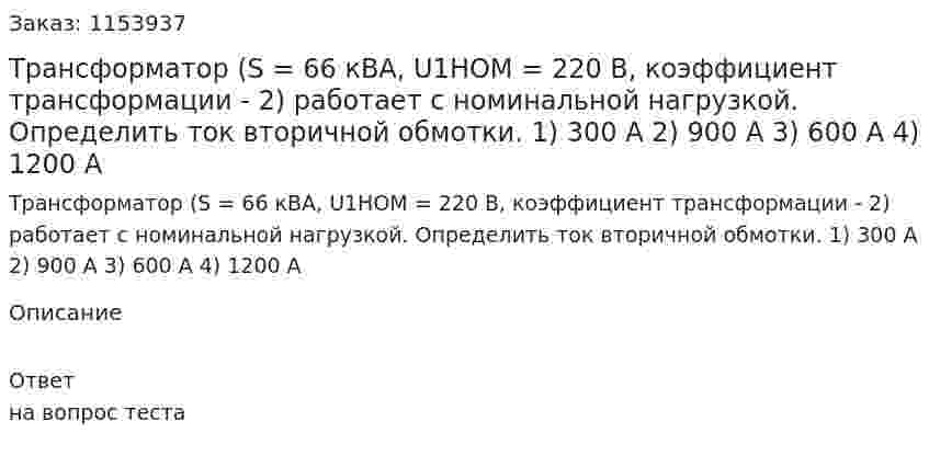 Трансформатор (S = 66 кВА, U1НОМ = 220 В, коэффициент трансформации - 2) работает с номинальной нагрузкой. Определить ток вторичной обмотки. 1) 300 А 2) 900 А 3) 600 А 4) 1200 А 