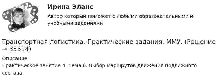     
          Описание
          Практическое занятие 4. Тема 6. Выбор маршрутов движения подвижного состава.  
            
            
            Транспортная логистика ММУ 2023г. Практическая работаТранспортная логистика. Практические задания. ММУ.💯 Транспортная логистика.фмен_БАК (ответы на тест Синергия / МОИ / МТИ / МосАП, январь 2024)Транспортная логистика.фмен_БАК (тест с ответами Синергия/МОИ/ МТИ /МОСАП)Транспортная характеристика груза. ГравийТранспортное моделирование, тест 1. EDUCONТранспортное моделирование, тест 2. EDUCONТрансграничные природные паркиТранскрипционный знак … в английском языке показывает долготу гласного звукаТранскрипционный знак … в английском языке показывает долготу гласного звука  [/] [U] [au] [:]Транспозиционные опоры: Выберите один ответ:Транспортировка биологических отходов (описание услуг компании)Транспорт как отрасль народного хозяйства, его отличительные особенности и функции.  Транспортные издержки потребителей транспортных услуг и затраты транспорта.Транспортная задача решение в exel