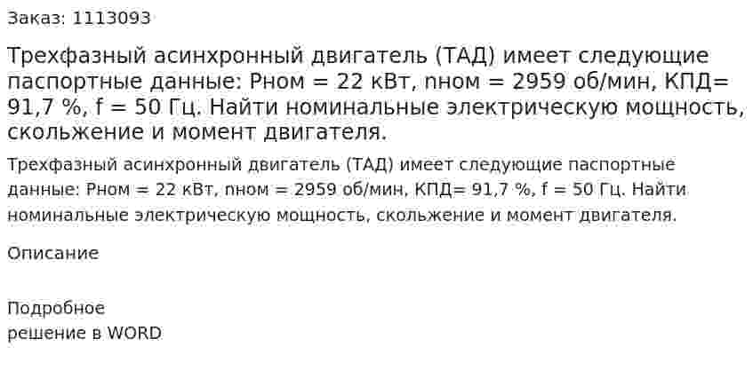 Трехфазный асинхронный двигатель (ТАД) имеет следующие паспортные данные: Pном = 22 кВт, nном = 2959 об/мин, КПД= 91,7 %, f = 50 Гц. Найти номинальные электрическую мощность, скольжение и момент двигателя. 