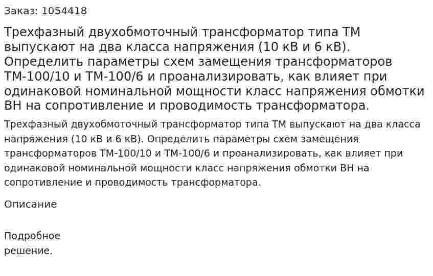 Трехфазный двухобмоточный трансформатор типа ТМ выпускают на два класса напряжения (10 кВ и 6 кВ). Определить параметры схем замещения трансформаторов ТМ-100/10 и ТМ-100/6 и проанализировать, как влияет при одинаковой номинальной мощности класс напряжения обмотки ВН на сопротивление и проводимость трансформатора. 
