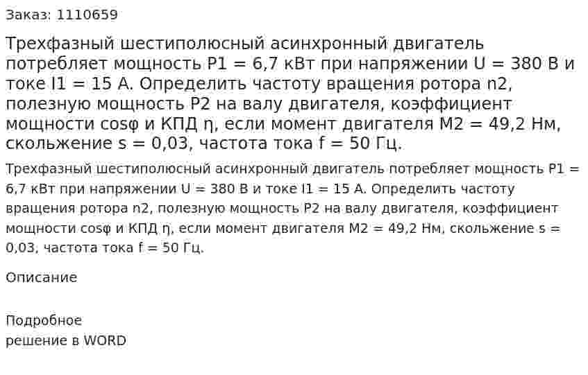 Трехфазный шестиполюсный асинхронный двигатель потребляет мощность P1 = 6,7 кВт при напряжении  U = 380 B  и токе I1 = 15 A. Определить частоту вращения ротора n2, полезную мощность P2 на валу двигателя, коэффициент мощности cosφ и КПД η,  если момент двигателя M2 = 49,2 Нм, скольжение s = 0,03, частота тока f = 50 Гц. 