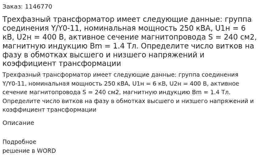 Трехфазный трансформатор имеет следующие данные: группа соединения Y/Y0-11, номинальная мощность 250 кВА, U1н = 6 кВ, U2н = 400 В, активное сечение магнитопровода S = 240 см2, магнитную индукцию Bm = 1.4 Тл. Определите число витков на фазу в обмотках высшего и низшего напряжений и коэффициент трансформации 
