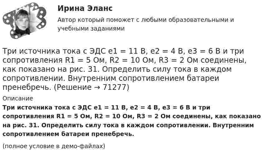     
            Описание
            Три источника тока с ЭДС e1 = 11 В, e2 = 4 В, e3 = 6 В и три сопротивления R1 = 5 Ом, R2 = 10 Ом, R3 = 2 Ом соединены, как показано на рис. 31. Определить силу тока в каждом сопротивлении. Внутренним сопротивлением батареи пренебречь.(полное условие в демо-файлах)   
            
            
            Три заряда q1, q2 и q3, лежащие на одной прямой, связаны между собой нитями длиной L. Определите силу натяжения этих нитей.Три источника тока с ЭДС e1 = 11 В, e2 = 4 В, e3 = 6 В и три сопротивления R1 = 5 Ом, R2 = 10 Ом, R3 = 2 Ом соединены, как показано на рис. 31. Определить силу тока в каждом сопротивлении. Внутренним сопротивлением батареи пренебречь.Три источника тока с э.д.с E1 = 11 В, E2 = 4 В и E3 = 6 В и три реостата с сопротивлением R1 = 5 Ом, R2 = 10 Ом и R3 = 2 Ом соединены, как показано на рисунке. Определить силу тока в реостатах. Внутреннее сопротивление источников токаТри источника тока с ЭДС e1 = 11 В, e2 = 4 В и e3 = 6 В и три реостата с сопротивлением R1 = 5 Ом, R2 = R3 = 2 Ом соединены, как указано на рис. Определить силу тока в реостатах. Внутренним сопротивлением источников тока пренебречь.Три источника тока с ЭДС e1 = 11 В, e2 = 4 В и e3 = 6 В и три реостата с сопротивлениями R1 = 5 Ом, R2 = 10 Ом и R3 = 2 Ом соединены, как показано на рисунке. Определить силы токов I.Трилогия продаж. Трилогия продаж.кс_СПО. Синергия. Ответы на ИТОГОВЫЙ ТЕСТ. На отлично!Три маленьких шарика расположены в вершинах правильного треугольника. Момент инерции этой системы относительно Триботехника 59Три гальванических элемента с ЭДС 1,3; 1,4 и 1,5 В и внутренним сопротивлением 0,3 Ом каждый соединены параллельно и замкнуты внешним сопротивлением 0,6 Ом. Определить силу тока в каждом элементе.Три длинных заряженных нити расположены параллельно друг другу в углах равностороннего треугольника со стороной a=0,1 м. Линейные плотности зарядов нитей равны 10 мкКл/м. Определить напряженность электрического поля нитей в точке, лежащей на серединеТРИЗ. EDUCONТри задачиТри задачиТри Задачи по физике задача 	88 задача  103 задача 118 