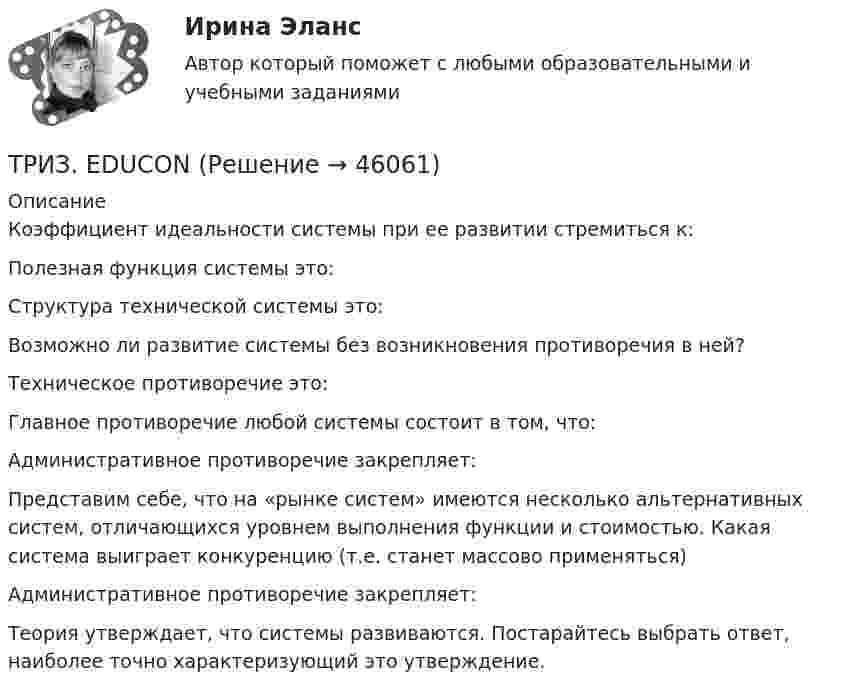      
            Описание
            Коэффициент идеальности системы при ее развитии стремиться к: Полезная функция системы это:Структура технической системы это:Возможно ли развитие системы без возникновения противоречия в ней?Техническое противоречие это:Главное противоречие любой системы состоит в том, что:Административное противоречие закрепляет:Представим себе, что на «рынке систем» имеются несколько альтернативных систем, отличающихся уровнем выполнения функции и стоимостью. Какая система выиграет конкуренцию (т.е. станет массово применяться)Административное противоречие закрепляет: Теория утверждает, что системы развиваются. Постарайтесь выбрать ответ, наиболее точно характеризующий это утверждение.   
            
            
            Три длинных заряженных нити расположены параллельно друг другу в углах равностороннего треугольника со стороной a=0,1 м. Линейные плотности зарядов нитей равны 10 мкКл/м. Определить напряженность электрического поля нитей в точке, лежащей на серединеТРИЗ. EDUCONТри задачиТри задачиТри Задачи по физике задача 	88 задача  103 задача 118 Три задачи по ЭКОНОМИКЕТри заряда q1, q2 и q3, лежащие на одной прямой, связаны между собой нитями длиной L. Определите силу натяжения этих нитей.Три батареи с ЭДС e1 = 8 В, e2 = 3 В, e3 = 4 В и внутренними сопротивлениями Ri = 2 Ом каждое соединены одноимёнными полосами. Пренебрегая сопротивлением соединительных проводов, определить силы токов, идущих через батареи.Три батареи с ЭДС e1 = 8 В, e2 = 3 В и e3 = 6 В и внутренним сопротивлением r = 2 Ом каждое соединены одноимёнными полосами. Пренебрегая сопротивлением соединительных проводов, определить силы токов, идущих через батареи.Трибология. Вариант 2Триботехника 12Триботехника 39Триботехника 47Триботехника 59
