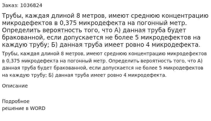 Трубы, каждая длиной 8 метров, имеют среднюю концентрацию микродефектов в 0,375 микродефекта на погонный метр. Определить вероятность того, что   	А) данная труба будет бракованной, если допускается не более 5 микродефектов на каждую трубу; 	Б) данная труба имеет ровно 4 микродефекта. 