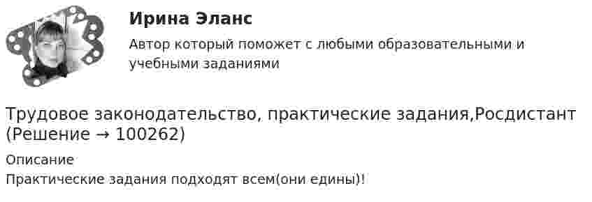     
            Описание
            Практические задания подходят всем(они едины)!   
            
            
            Трудовое законодательствоТрудовое законодательство, практические задания,РосдистантТрудовое и гражданское правоТрудовое и гражданское право//ТУСУР//ПРОСМОТР ПОПЫТКИ//ЗАЧЕТТрудовое права Трудовое правоТрудовое правоТруд задачи 5Трудности жизни после родовтрудовая адаптацияТрудовая книжка состоит из ...... трудового права - это совокупность юридических норм, образующих единое предметное целое (отрасль) с их одновременным внутренним разделением на относительно самостоятельные и взаимосвязанные структурные образования (институты) и их части Трудовое действие - это...Трудовое законодательство