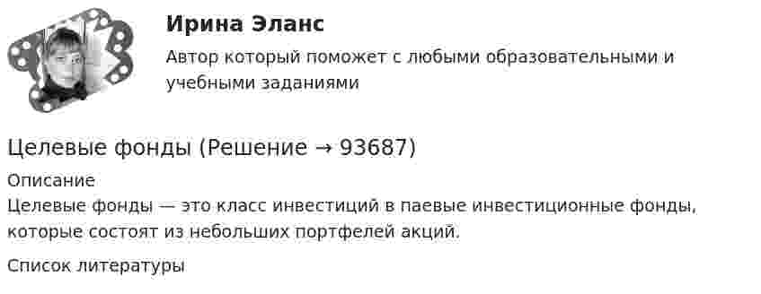      
            Описание
            Целевые фонды — это класс инвестиций в паевые инвестиционные фонды, которые состоят из небольших портфелей акций.   
            Список литературы
             
            
            
            Целевые программы и подпрограммы на федеральном уровне утверждаются решением ... Российской ФедерацииЦелевые фондыЦеленаправленная деятельность менеджмента по качественному совершенствованию средств и способов достижения новых целей организации, - это организационное ...Целенаправленное воздействие на поведение людей и общественные отношения с помощью правовых (юридических) средств в целях их упорядочения и прогрессивного развития - это...Целенаправленное воздействие, направленное на устранение (минимизацию) причин, породивших конфликт, или на коррекцию поведения участников конфликта, – это … конфликтом Целенаправленное, планомерное, систематическое восприятие действительности, фиксация проявлений психолого-педагогических явлений и процессов - это ...Целеустремленность в бизнесе связана ...Целевые аудитории и таргетирование в рекламе и PR//СИНЕРГИЯ//МОСАП//МОИ//МТИЦелевые аудитории и таргетирование в рекламе и PR/СИНЕРГИЯ//МОСАП//МОИ//МТИЦелевые аудитории и таргетирование в рекламе и PR. Синергия. ✅ Ответы на ИТОГОВЫЙ ТЕСТ. На отлично!Целевые аудитории и таргетирование в рекламе и PR (тест с ответами Синергия)Целевые аудитории и таргетирование в рекламе и PR (тест с ответами Синергия/МОИ/ МТИ)Целевые аудитории и таргетирование в рекламе. Синергия - 5 балловЦелевые аудитории и таргетирование в рекламе тест Синергия 2023 (ответы✅100 баллов)