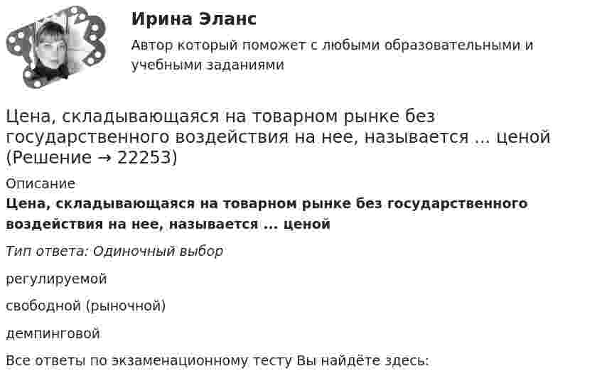      
          Описание
          Цена, складывающаяся на товарном рынке без государственного воздействия на нее, называется ... ценойТип ответа: Одиночный выборрегулируемойсвободной (рыночной)демпинговойВсе ответы по экзаменационному тесту Вы найдёте здесь:   
            
            
            Цена равна предельному доходу в условиях …Цена, складывающаяся на товарном рынке без государственного воздействия на нее, называется ... ценойЦена товара на экспорт, которая значительно ниже цены внутреннего рынка и рассматривается как нечестная и запрещена международными торговыми договорами, – это … цена Цена товара на экспорт, которая значительно ниже цены внутреннего рынка, рассматривается как нечестная и запрещена международными торговыми договорами, называется … ценойЦена - это ...Ценная бумага, которая удостоверяет долг фирмы, дает право ее владельцу на получение купонов и возврат всей суммы долга по истечении срока, - это …Ценная бумага, которая удостоверяет долг фирмы, дает право ее владельцу на получение купонов и номинала, - этоЦена апельсинов возросла с 40 до 45 руб. за кг. Определите первоначальное значение рыночного спроса, если после повышения цены объем спроса составляет 2500 кг, а коэффициент эластичности спроса на апельсины по цене равен (-0,5). Оцените выручку фирмыЦена – единственный элемент комплекса маркетинга, относящийся к … организации… цена есть результат конкурентного сопоставления цены спроса и цены предложения при различных значениях спроса и предложенияЦена изготовителя равна 5 тыс. руб. за одно изделие; НДС составляет 20%. Налог с продаж равен 4%. На каждой стадии реализации используется наличная форма расчетов. Каков минимально возможный уровень розничной цены, если производитель реализуетЦена как категория рыночного хозяйствЦена на обувь, вероятно, возрастет в результате …Цена на художественные краски и их качество остаются стабильными, но спрос начинает падать. Понятно, что дело не в материалах и местах продаж, а в сотрудниках компании, например, менеджерах и пиарщиках. Встает вопрос неэффективности, бездействия 