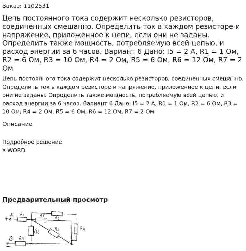 Цепь постоянного тока содержит несколько резисторов, соединенных смешанно. Определить ток в каждом резисторе и напряжение, приложенное к цепи, если они не заданы. Определить также мощность, потребляемую всей цепью, и расход энергии за 6 часов. Вариант 6 Дано: I5 = 2 A, R1 = 1 Ом, R2 = 6 Ом, R3 = 10 Ом, R4 = 2 Ом, R5 = 6 Ом, R6 = 12 Ом, R7 = 2 Ом 