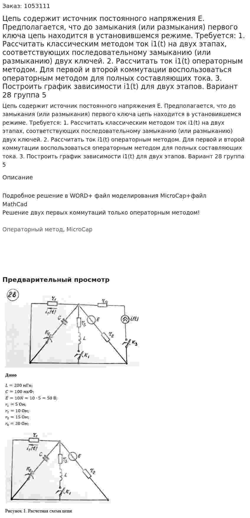 Цепь содержит источник постоянного напряжения E. Предполагается, что до замыкания (или размыкания) первого ключа цепь находится в установившемся режиме. Требуется: 1. Рассчитать классическим методом ток i1(t) на двух этапах, соответствующих последовательному замыканию (или размыканию) двух ключей. 2. Рассчитать ток i1(t) операторным методом. Для первой и второй коммутации воспользоваться операторным методом для полных составляющих тока. 3. Построить график зависимости i1(t) для двух этапов. Вариант 28 группа 5 