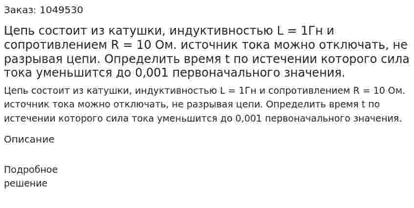Цепь состоит из катушки, индуктивностью L = 1Гн и сопротивлением R = 10 Ом. источник тока можно отключать, не разрывая цепи. Определить время t по истечении которого сила тока уменьшится до 0,001 первоначального значения. 