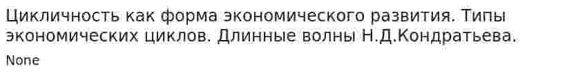 Цикличность как форма экономического развития. Типы экономических циклов. Длинные волны Н.Д.Кондратьева.
