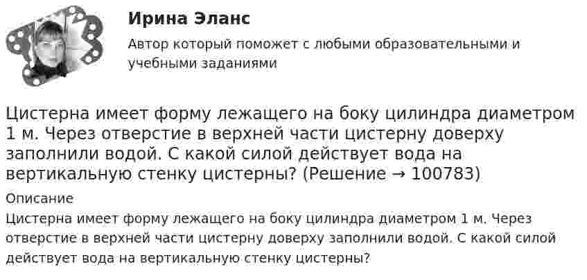      
            Описание
            Цистерна имеет форму лежащего на боку цилиндра диаметром 1 м. Через отверстие в верхней части цистерну доверху заполнили водой. С какой силой действует вода на вертикальную стенку цистерны?   
            
            
            Цинк находится при температуре T = 100 К. По квантовой теории теплоемкости Эйнштейна вычислите по его молярную теплоемкость Cm, если характеристическая температура Эйнштейна для цинка E = 231 К., Цистерна имеет форму лежащего на боку цилиндра диаметром 1 м. Через отверстие в верхней части цистерну доверху заполнили водой. С какой силой действует вода на вертикальную стенку цистерны?Цифра договора 0. Вариант 6 6.1. Найти модуль разности и косинус угла между векторами и 6.2. Найти модуль суммы и модуль векторного произведения Цифровая иллюстрация 100 из 100 баллов СИНЕРГИЯЦифровая иллюстрация 38 вопросов, Экзамен 100/100, 97/100Цифровая культураЦифровая культураЦилиндрический конденсатор состоит из внутреннего цилиндра радиусом r = 3 мм, двух слоёв изолятора и внешнего цилиндра радиусом R = 1 см. Первый слой изолятора толщиной d1 = 3 мм примыкает к внутреннему цилиндру.Цилиндрический резервуар диаметром D и весом G, заполненный водой на высоту а = 0,5м, весит на поршне диаметром d. К поршню через блоки подвешен груз, удерживающий систему в равновесии. Определить вакуум в сосуде, обеспечивающий равновесие в цилиндЦилиндрический сосуд длиной l = 85 см разделён на две части легкоподвижным поршнем. При каком положении поршня давление в обеих частях цилиндра будет одинаково, если одна часть заполнена кислородом, а другая водородом такой же массы? Цилиндр массой 5 кг катится без скольжения с постоянной скоростью 14 м/с. Определить кинетическую энергию цилиндра и время, через которое цилиндр остановится, если сила трения равна 50 Н.Цилиндр массой m и радиусом R скатывается без скольжения с наклонной плоскости под углом α к горизонтуЦилиндр массой m  и радиусом R скатывается без скольжения с наклонной плоскости под углом α к горизонту. Чему равняется сила трения покоя, действующая на цилиндр?Цилиндр радиусом 0,1 м и массой 5 кг вращается под действием касательной силы 10 Н. Найти нормальное, тангенциальное и полное ускорения точек на поверхности цилиндра через 1 с после начала движения. 