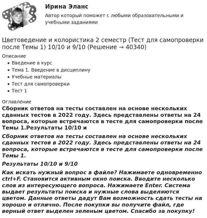     
          Описание
          Введение в курсТема 1. Введение в дисциплинуУчебные материалыТест для самопроверкиТест 1 
          Оглавление
          Сборник ответов на тесты составлен на основе нескольких сданных тестов в 2022 году. Здесь представлены ответы на 24 вопроса, которые встречаются в тесте для самопроверки после Темы 1.Результаты 10/10 и 9/10Как искать нужный вопрос в файле? Нажимаете одновременно ctrl+F. Становится активным окно поиска. Вводите несколько слов из интересующего вопроса. Нажимаете Enter. Система выдает результаты поиска и нужные слова выделяются цветом. Данные ответы дадут Вам возможность сдать тесты на хорошо и отлично. После покупки вы получите файл, где верный ответ выделен зеленым цветом. Спасибо за покупку! 
            
            
            Х-эффективность (по Лебенстайну) - это ...Цветоведение и колористика 2 семестр (Тест для самопроверки после Темы 1) 10/10 и 9/10Цветоведение и колористика 2 семестр (Тест для самопроверки после Темы 2) 10/10Цветоведение и колористика 2 семестр (Тест для самопроверки после Темы 3) 7/10Цветоведение и колористика 2 семестр (Тест для самопроверки после Темы 4) 9/10 и 8/10Цветоведение и колористика 2 семестр (Тест для самопроверки после Темы 5) 10/10 и 9/10Цветоведение и колористика 2 семестр (Тест для самопроверки после Темы 6) 9/10 и 8/10Хранение больших данных и Элементы статистики//ОПЕНЕДУХранение данных и их обработка производится на мощном сервере, который выполняет также контроль за… к ресурсам и данным....  хранение товаров - хранение иностранных товаров под таможенным контролем до их выпуска таможенным органом в соответствии с заявленной таможенной процедурой либо до совершения иных действий•Хрестоматии по истории государства и права России /сост, Ю. П. Титов. М., 2012. •Российское законодательство Х-ХХ ва,T.IV.M. 1986. •Омельченко О.А. Становление абсолютной монархии в России: учеб. пособие. М.: ВЮЗИ. 1986. •Писарькова Л.Ф. Государственное управление России с конца XVll до конца XVIII в, М., 2007.Хронометрирование и пульсометрия занятия по физическому развитиюХУДОЖЕСТВЕННО-ТВОРЧЕСКИХ СПОСОБНОСТЕЙ ДЕТЕЙ ДОШКОЛЬНОГО ВОЗРАСТАХудожественно-эстетическое развитие детей дошкольного возраста в условиях реализации ФГОС ДО (НИИ ДПО)